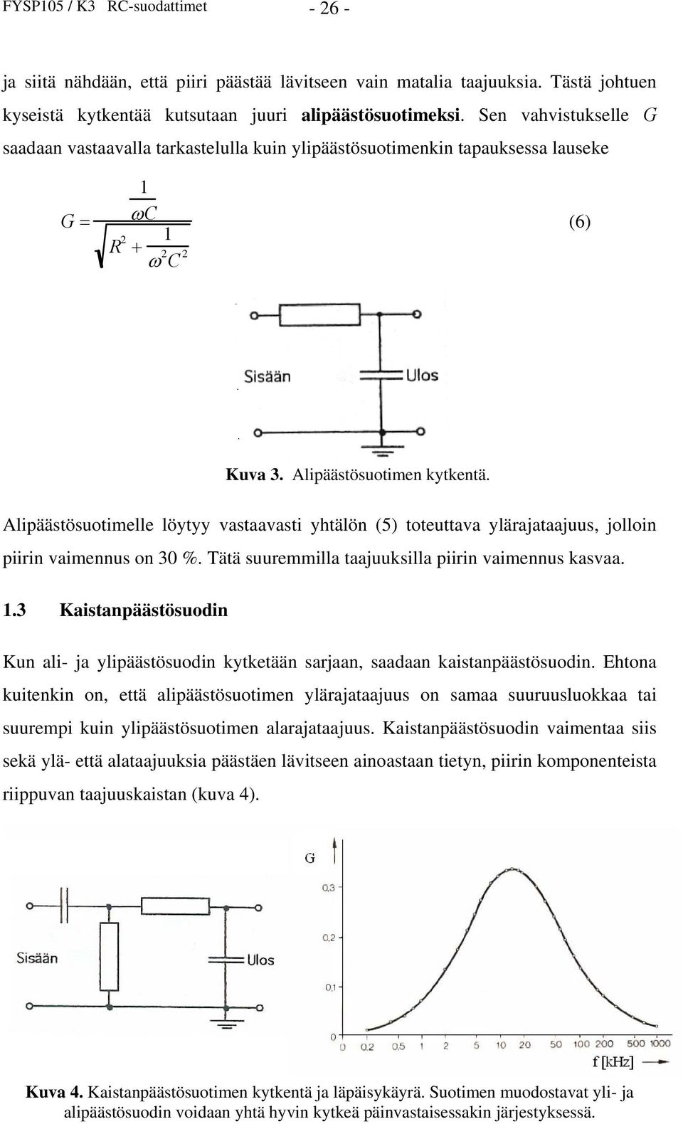 Alipäästösuotimelle löytyy vastaavasti yhtälön (5) toteuttava ylärajataajuus, jolloin piirin vaimennus on 30 %. Tätä suuremmilla taajuuksilla piirin vaimennus kasvaa. 1.