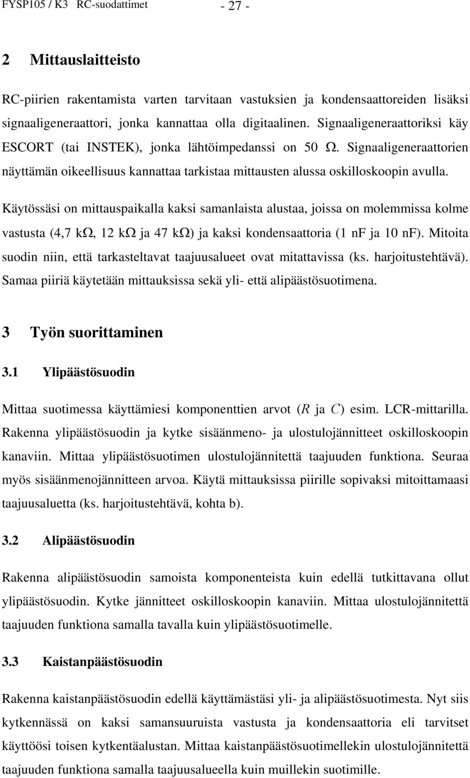 Käytössäsi on mittauspaikalla kaksi samanlaista alustaa, joissa on molemmissa kolme vastusta (4,7 k, 12 k ja 47 k) ja kaksi kondensaattoria (1 nf ja 10 nf).