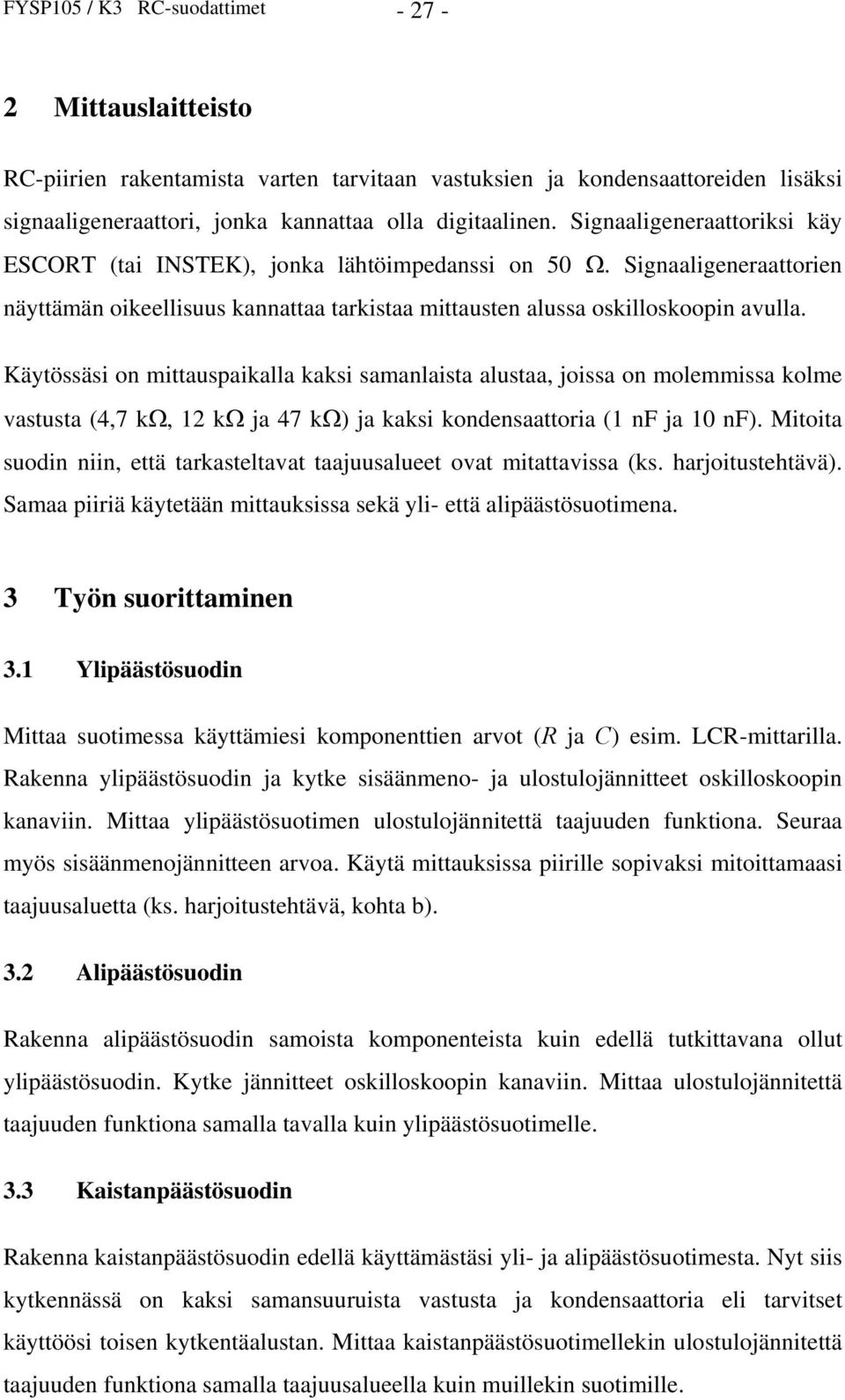 Käytössäsi on mittauspaikalla kaksi samanlaista alustaa, joissa on molemmissa kolme vastusta (4,7 k, 12 k ja 47 k) ja kaksi kondensaattoria (1 nf ja 10 nf).