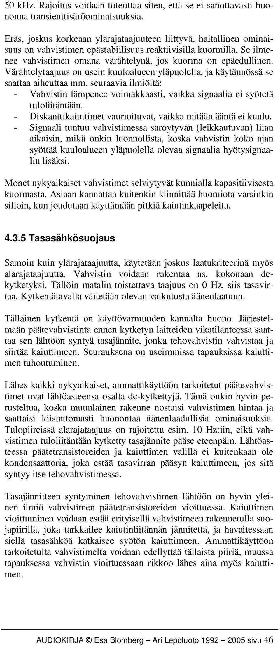 Värähtelytaajuus on usein kuuloalueen yläpuolella, ja käytännössä se saattaa aiheuttaa mm. seuraavia ilmiöitä: - Vahvistin lämpenee voimakkaasti, vaikka signaalia ei syötetä tuloliitäntään.