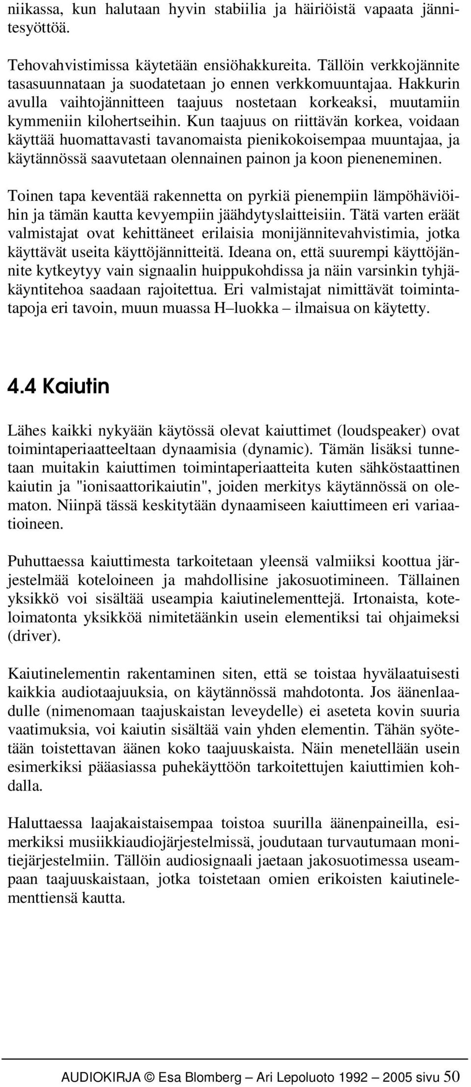 Kun taajuus on riittävän korkea, voidaan käyttää huomattavasti tavanomaista pienikokoisempaa muuntajaa, ja käytännössä saavutetaan olennainen painon ja koon pieneneminen.