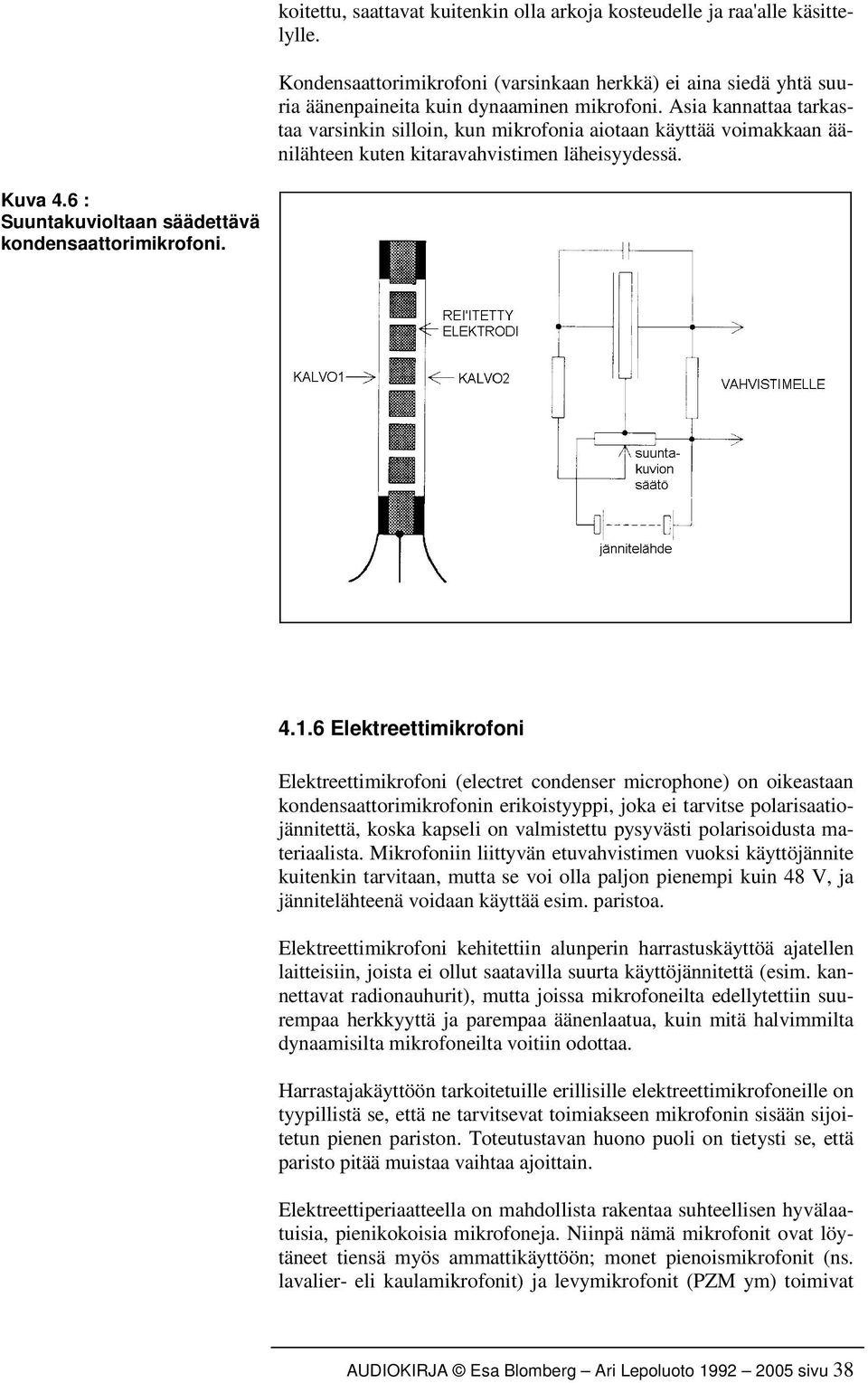 4.1.6 Elektreettimikrofoni Elektreettimikrofoni (electret condenser microphone) on oikeastaan kondensaattorimikrofonin erikoistyyppi, joka ei tarvitse polarisaatiojännitettä, koska kapseli on