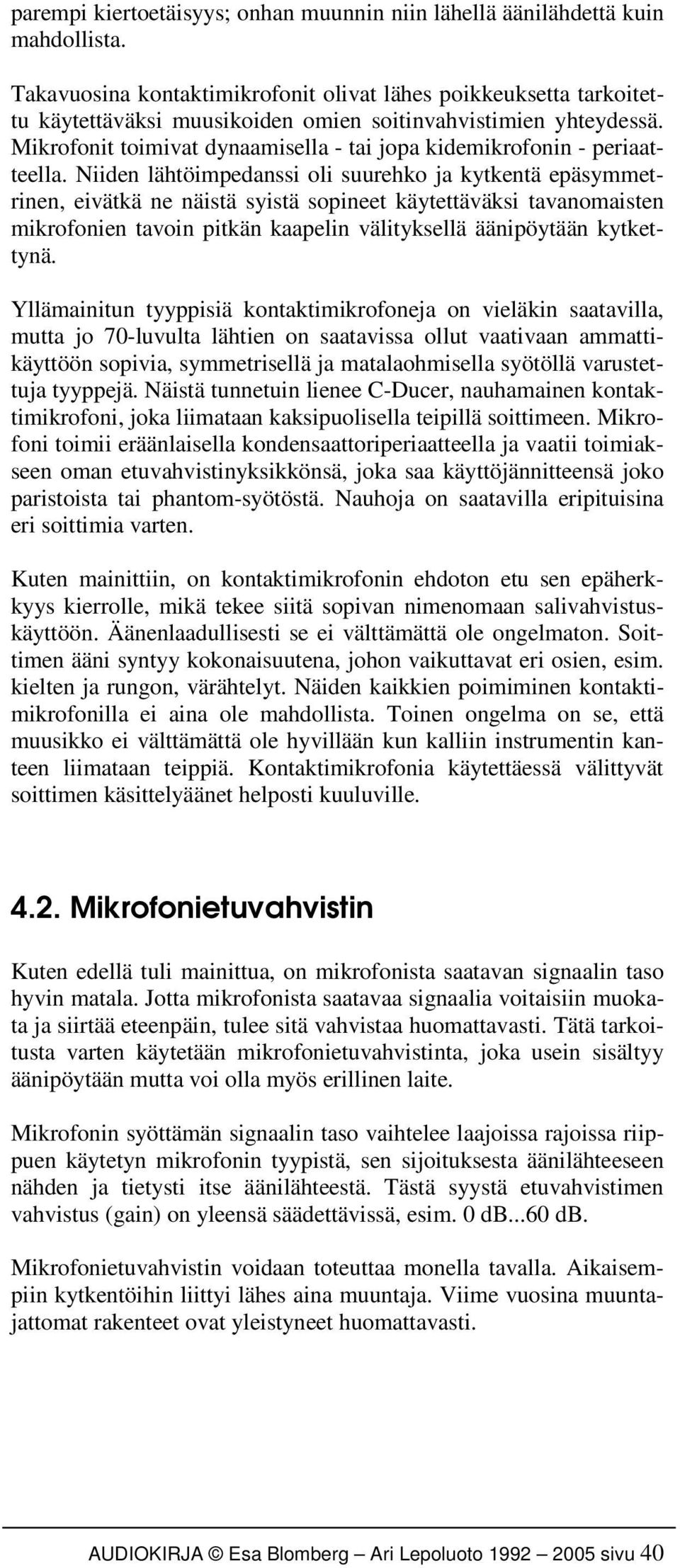 Mikrofonit toimivat dynaamisella - tai jopa kidemikrofonin - periaatteella.