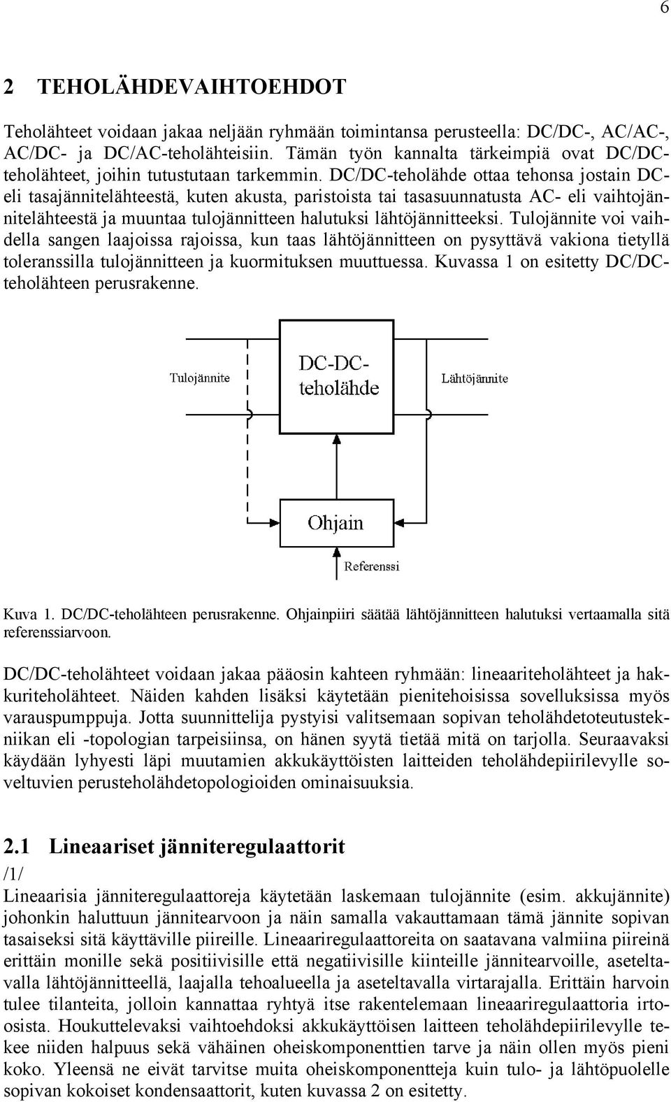 DC/DC-teholähde ottaa tehonsa jostain DCeli tasajännitelähteestä, kuten akusta, paristoista tai tasasuunnatusta AC- eli vaihtojännitelähteestä ja muuntaa tulojännitteen halutuksi lähtöjännitteeksi.