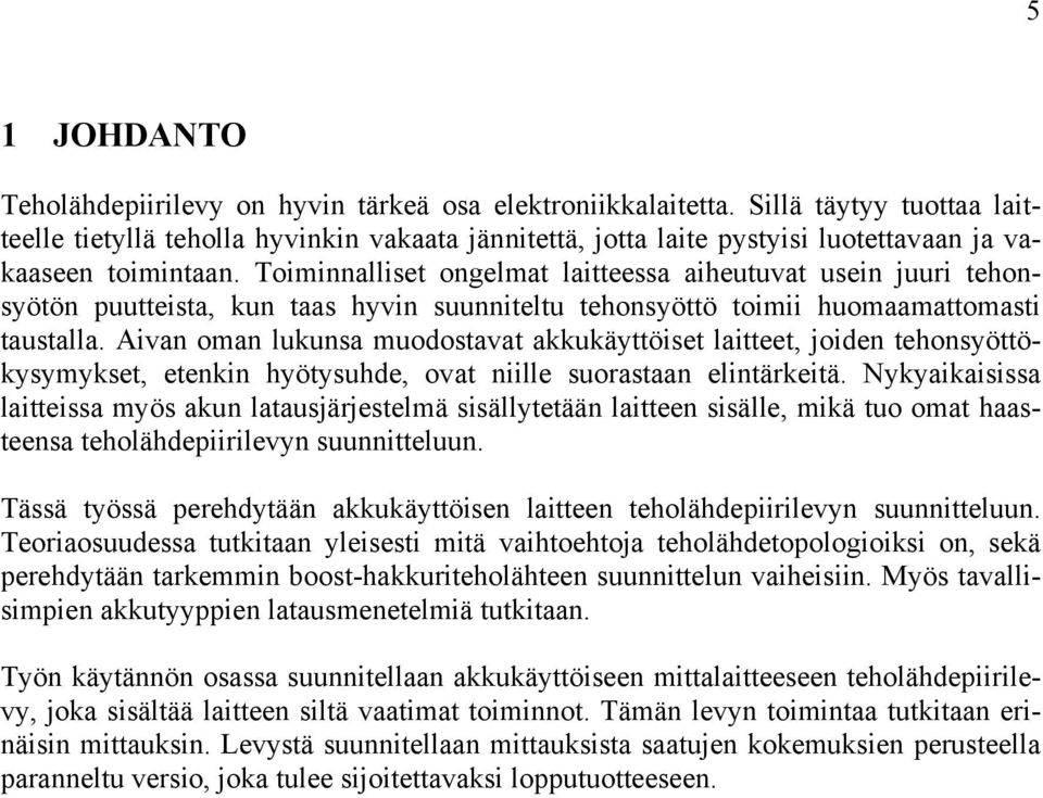 Toiminnalliset ongelmat laitteessa aiheutuvat usein juuri tehonsyötön puutteista, kun taas hyvin suunniteltu tehonsyöttö toimii huomaamattomasti taustalla.