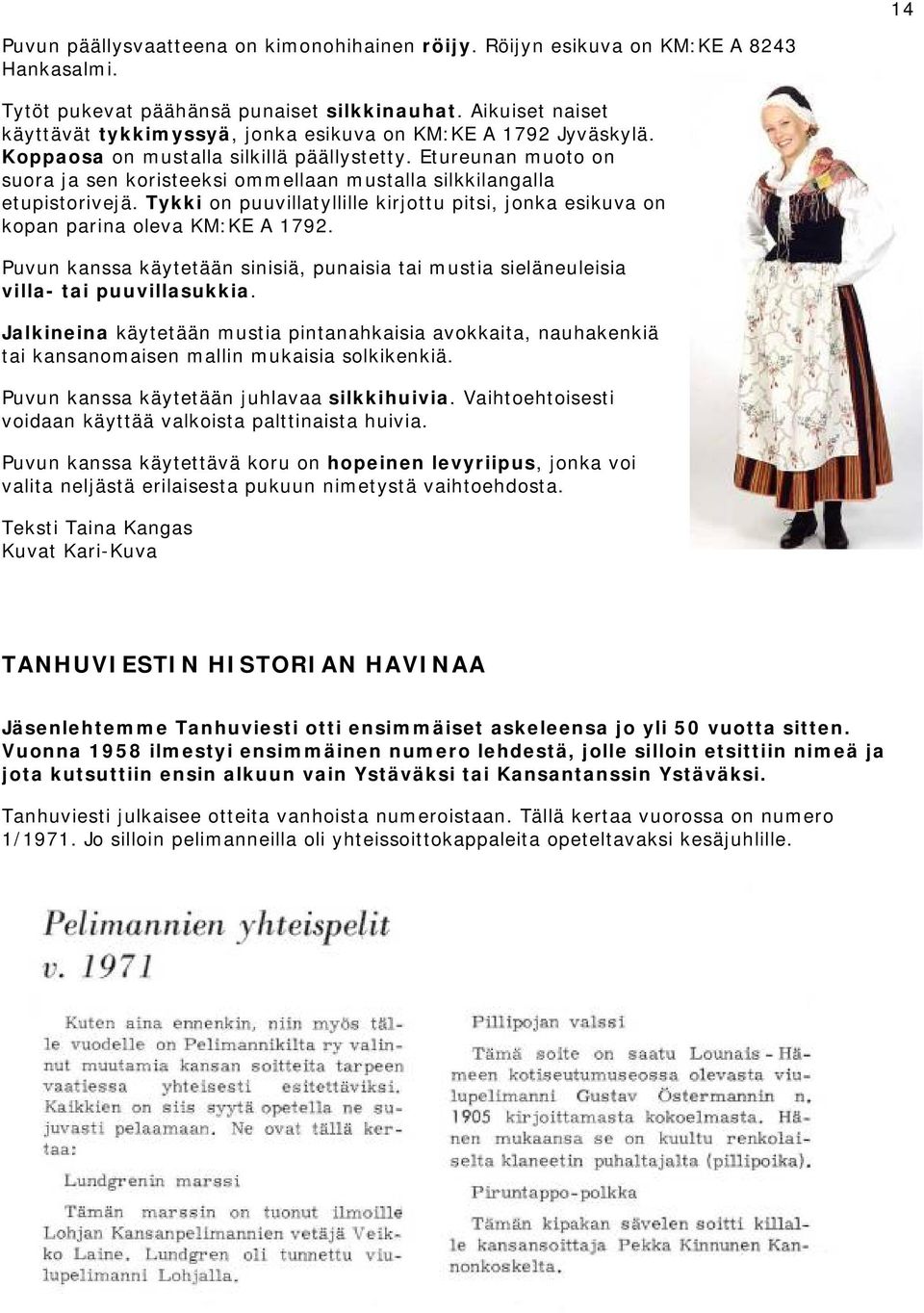 Etureunan muoto on suora ja sen koristeeksi ommellaan mustalla silkkilangalla etupistorivejä. Tykki on puuvillatyllille kirjottu pitsi, jonka esikuva on kopan parina oleva KM:KE A 1792.