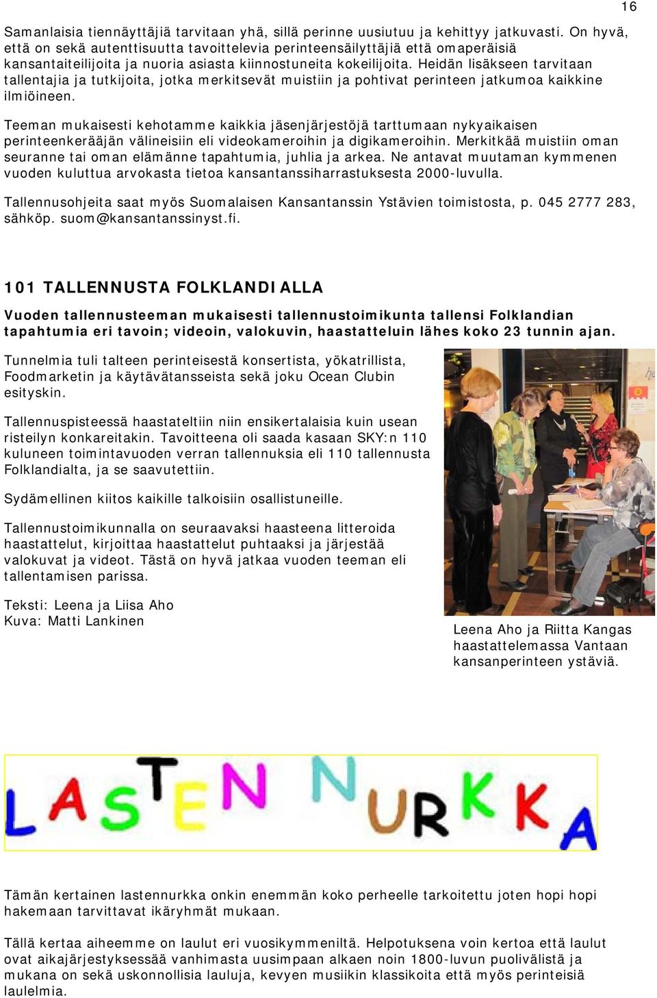 Heidän lisäkseen tarvitaan tallentajia ja tutkijoita, jotka merkitsevät muistiin ja pohtivat perinteen jatkumoa kaikkine ilmiöineen.