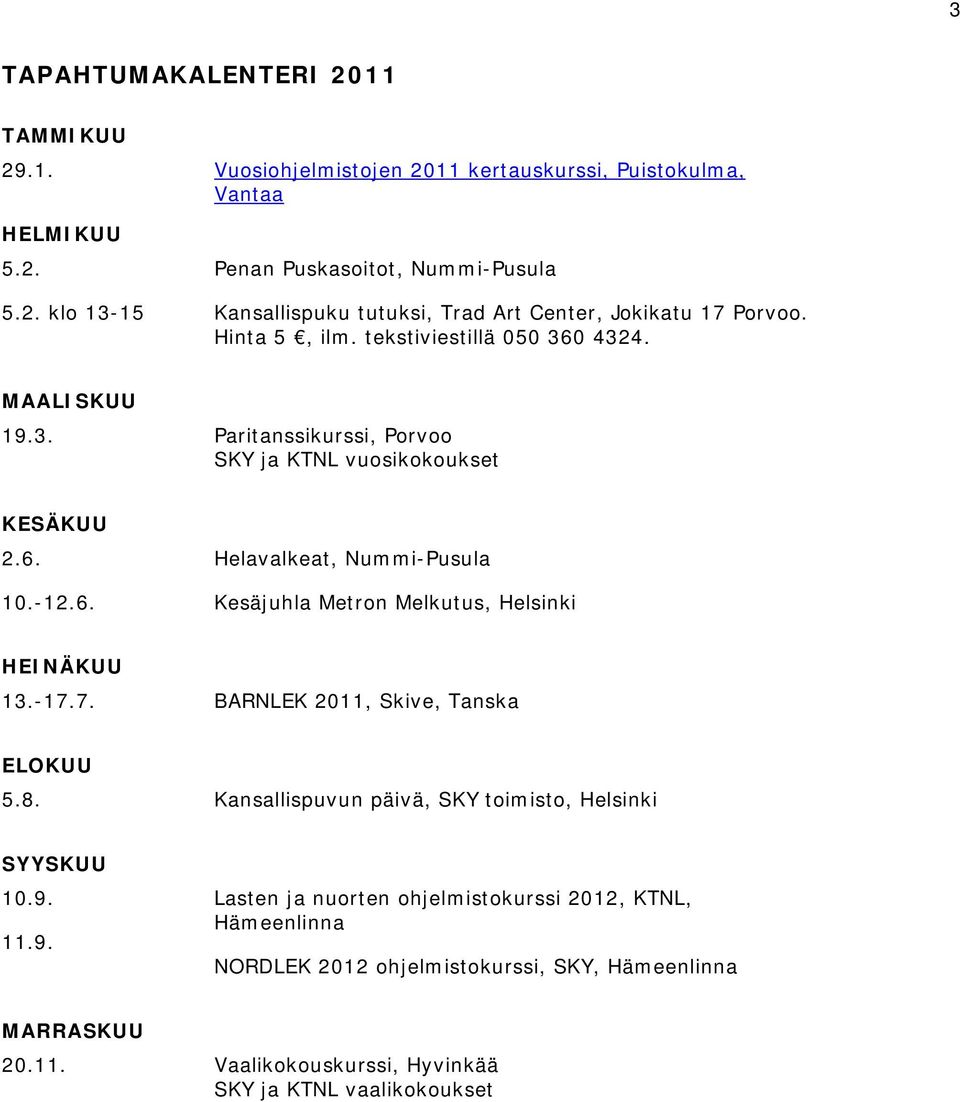 -17.7. BARNLEK 2011, Skive, Tanska ELOKUU 5.8. Kansallispuvun päivä, SKY toimisto, Helsinki SYYSKUU 10.9.