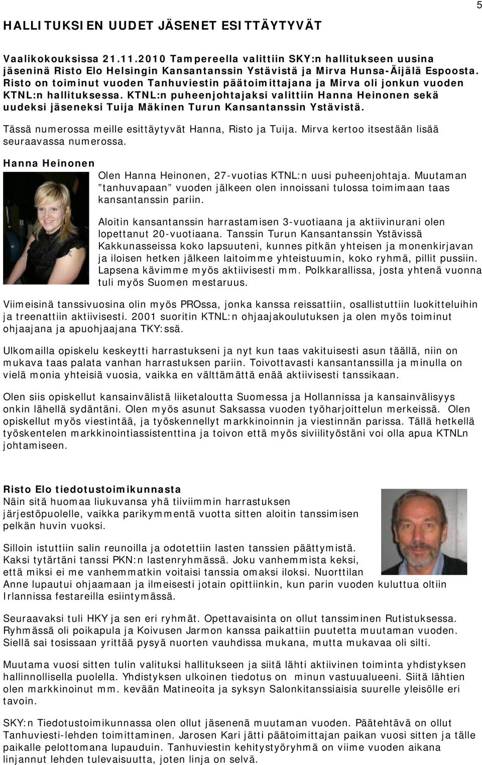 Risto on toiminut vuoden Tanhuviestin päätoimittajana ja Mirva oli jonkun vuoden KTNL:n hallituksessa.