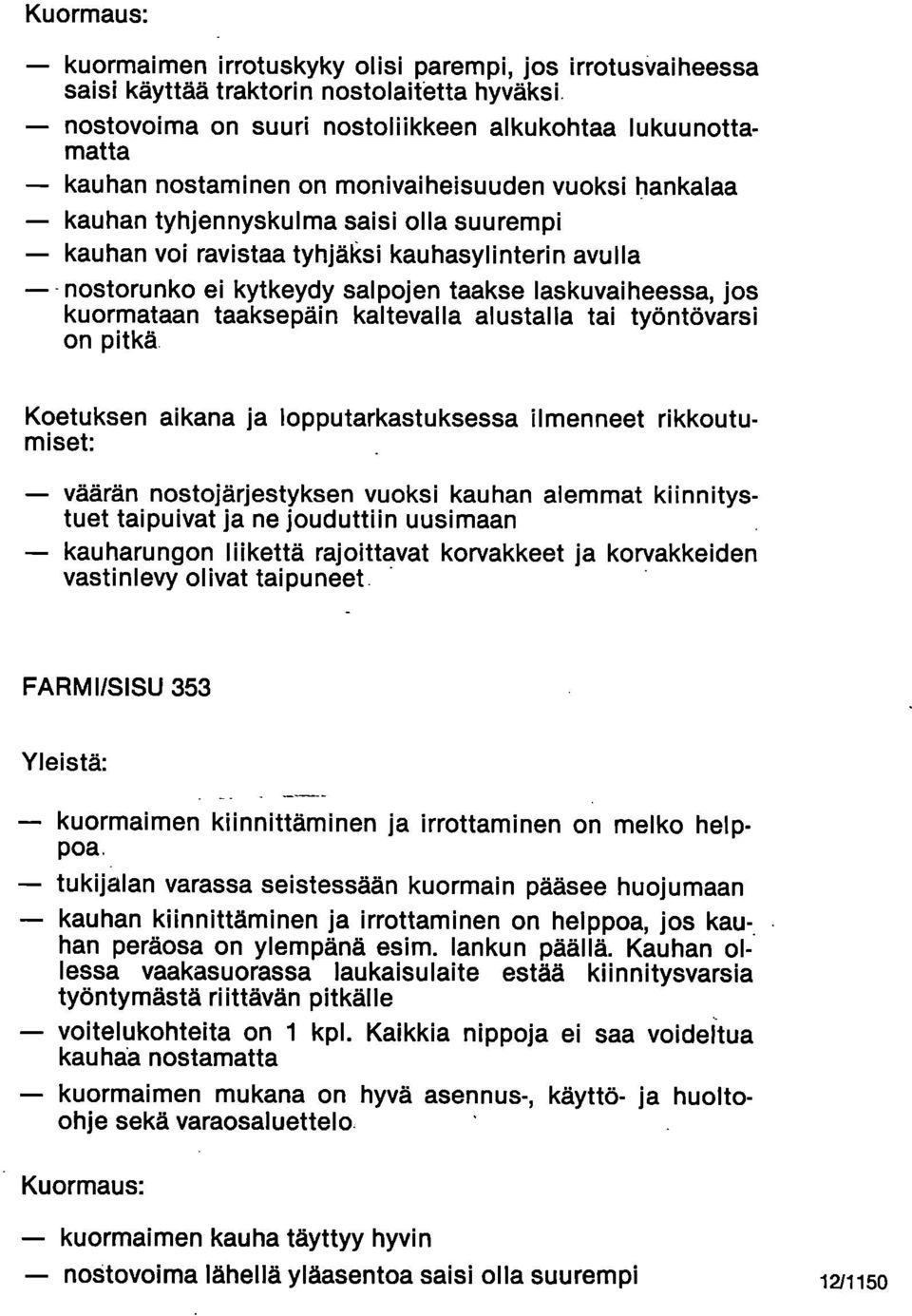 taaksepäin kaltevalla alustalla tai työntövarsi on pitkä Koetuksen aikana ja lopputarkastuksessa ilmenneet rikkoutumiset: väärän nostojärjestyksen vuoksi kauhan alemmat kiinnitystuet taipuivat ja ne