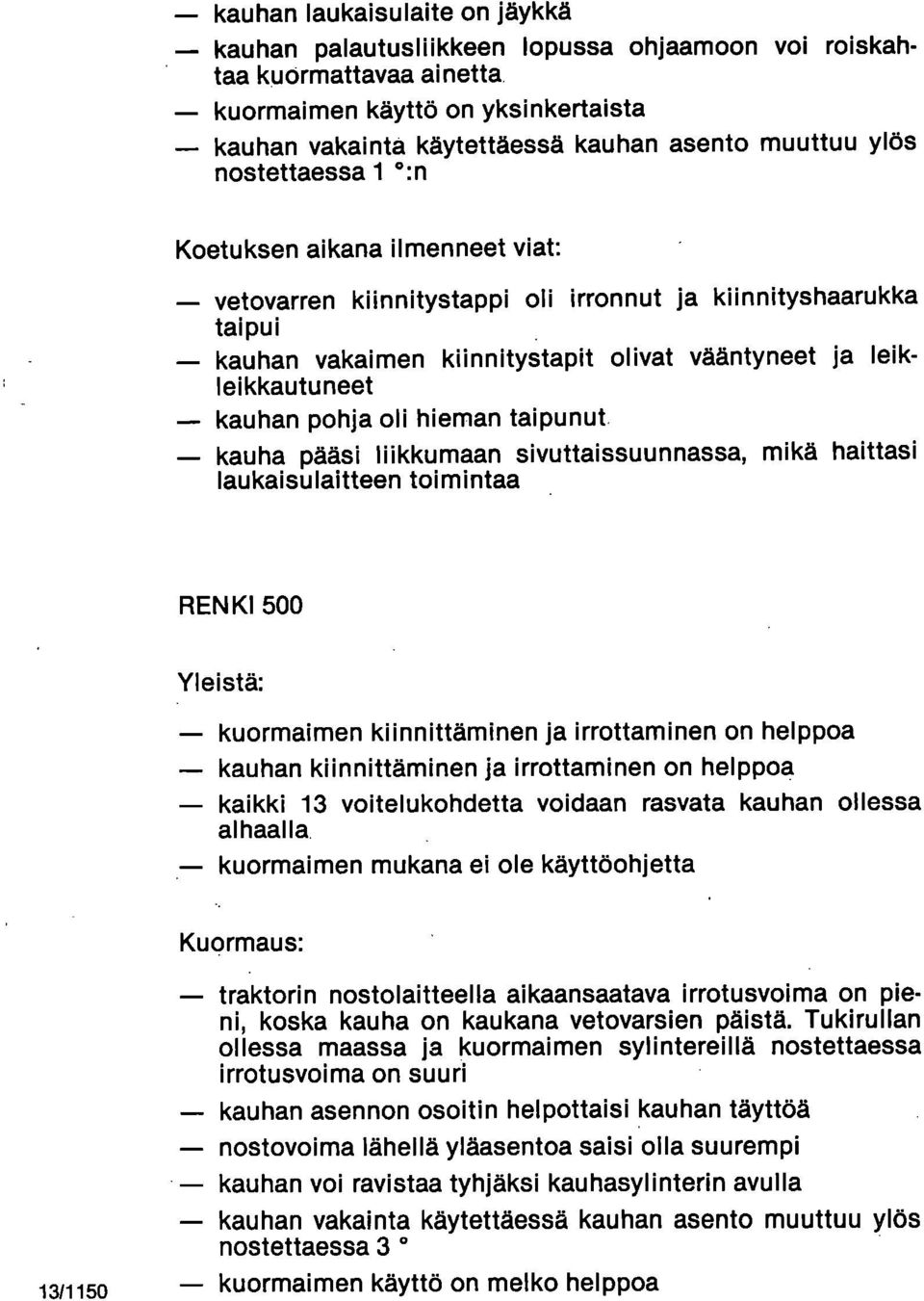 pohja oli hieman taipunut kauha pääsi liikkumaan sivuttaissuunnassa, mikä haittasi laukaisu laitteen toimintaa RENKI 500 Yleistä: kuormaimen kiinnittäminen ja irrottaminen on helppoa kauhan