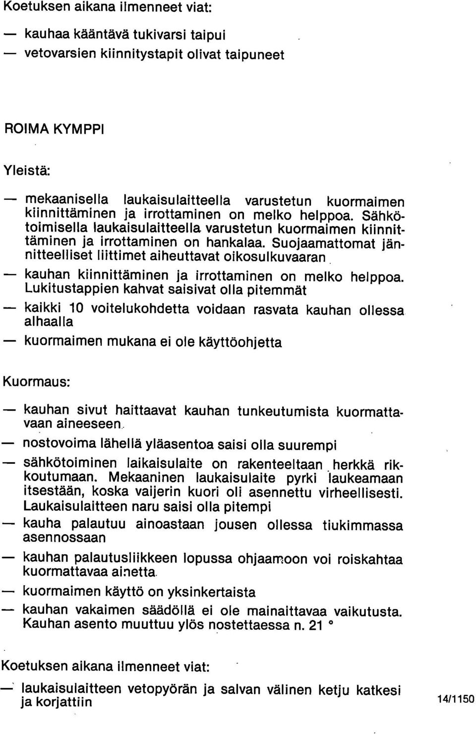 Suojaamattomat jännitteelliset liittimet aiheuttavat oikosulkuvaaran kauhan kiinnittäminen ja irrottaminen on melko helppoa.