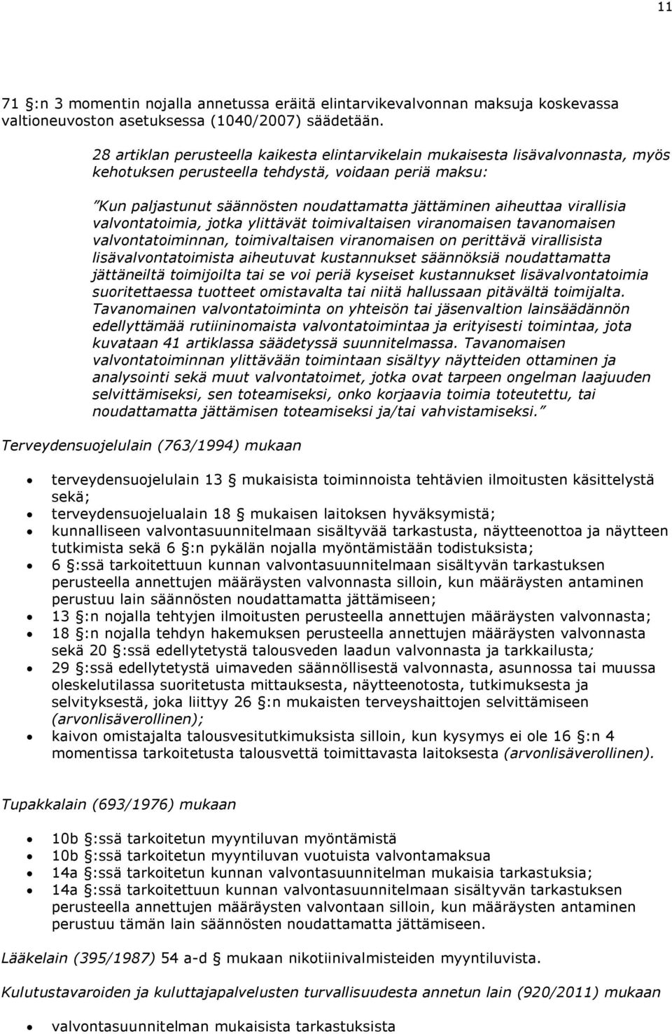 virallisia valvontatoimia, jotka ylittävät toimivaltaisen viranomaisen tavanomaisen valvontatoiminnan, toimivaltaisen viranomaisen on perittävä virallisista lisävalvontatoimista aiheutuvat