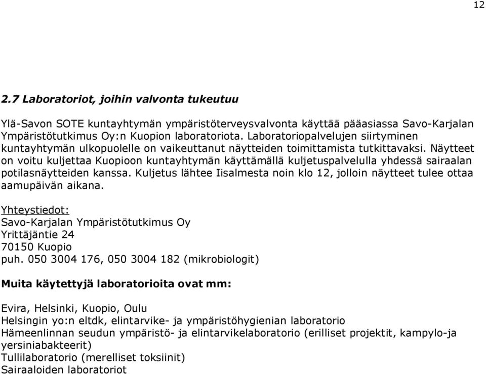 Näytteet on voitu kuljettaa Kuopioon kuntayhtymän käyttämällä kuljetuspalvelulla yhdessä sairaalan potilasnäytteiden kanssa.