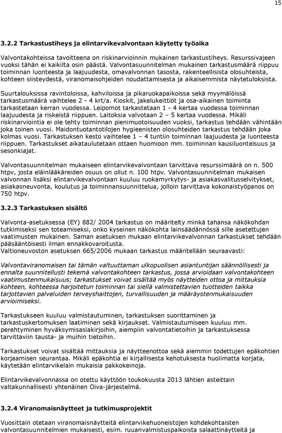 ja aikaisemmista näytetuloksista. Suurtalouksissa ravintoloissa, kahviloissa ja pikaruokapaikoissa sekä myymälöissä tarkastusmäärä vaihtelee 2-4 krt/a.