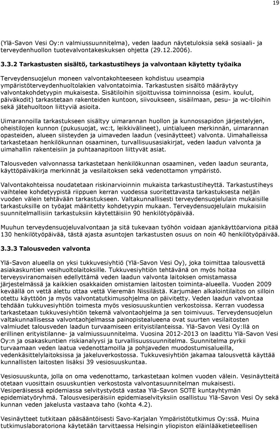 Tarkastusten sisältö määräytyy valvontakohdetyypin mukaisesta. Sisätiloihin sijoittuvissa toiminnoissa (esim.