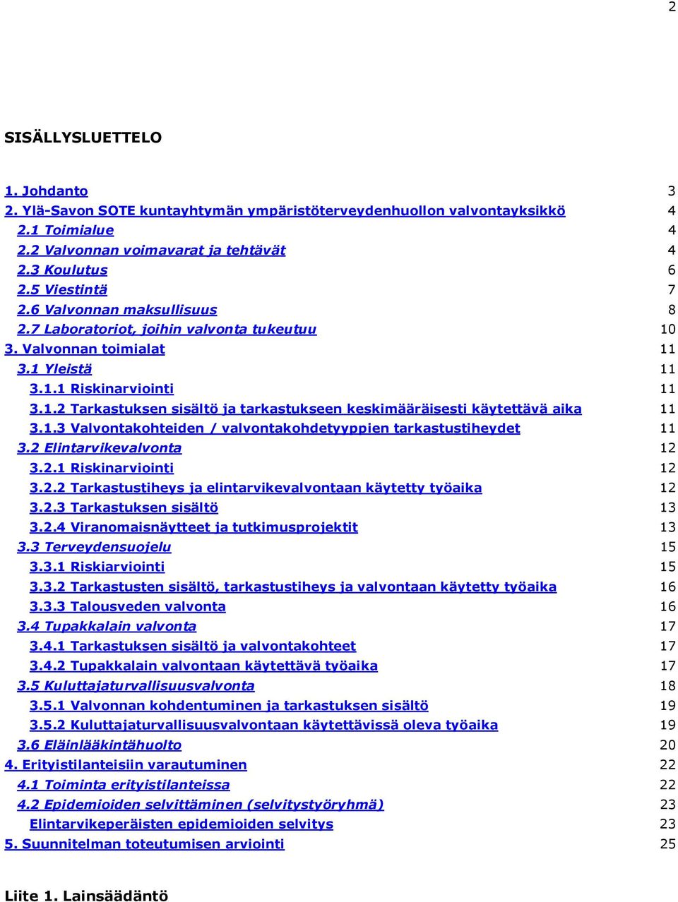 1.3 Valvontakohteiden / valvontakohdetyyppien tarkastustiheydet 11 3.2 Elintarvikevalvonta 12 3.2.1 Riskinarviointi 12 3.2.2 Tarkastustiheys ja elintarvikevalvontaan käytetty työaika 12 3.2.3 Tarkastuksen sisältö 13 3.