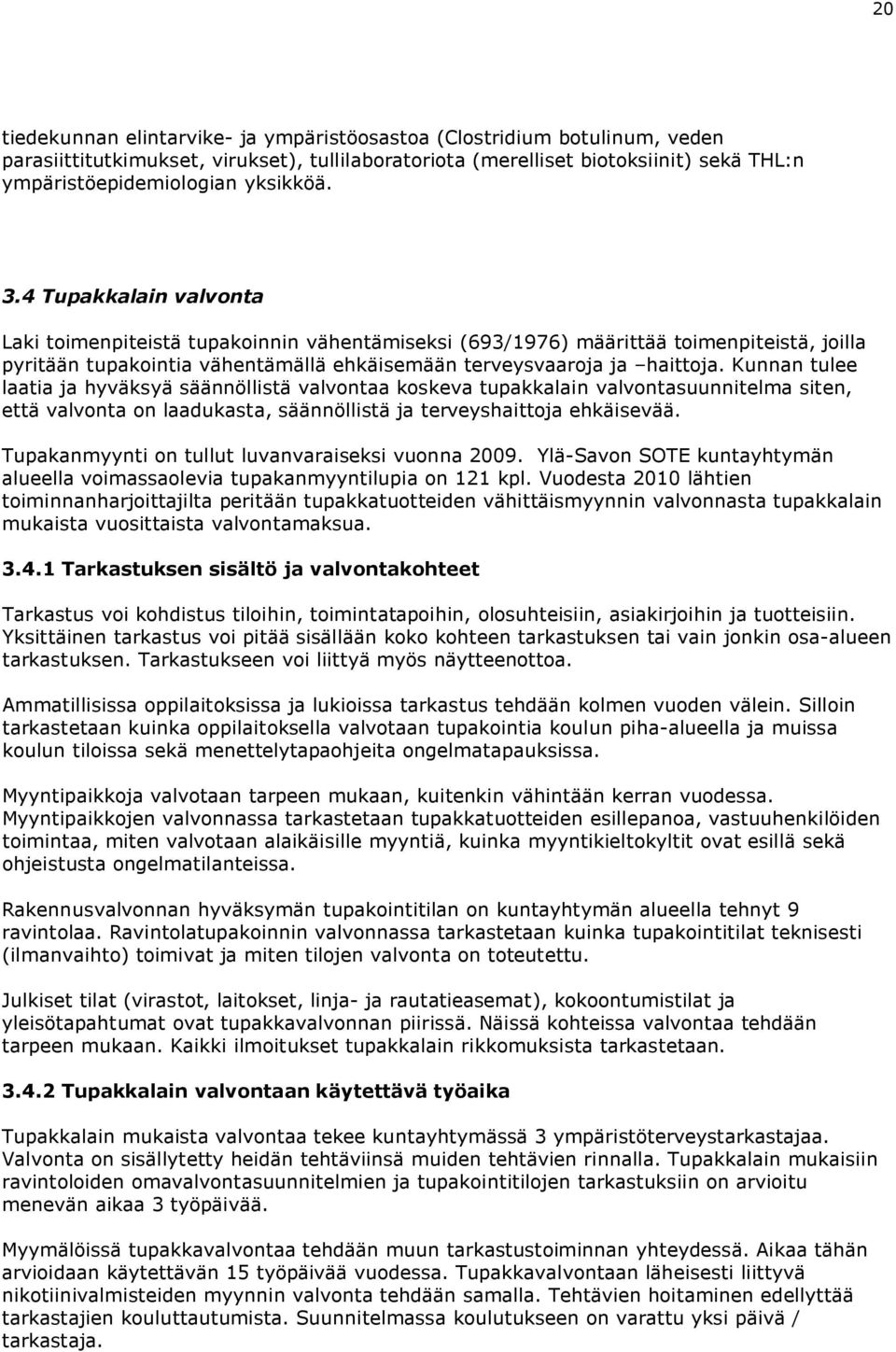 Kunnan tulee laatia ja hyväksyä säännöllistä valvontaa koskeva tupakkalain valvontasuunnitelma siten, että valvonta on laadukasta, säännöllistä ja terveyshaittoja ehkäisevää.