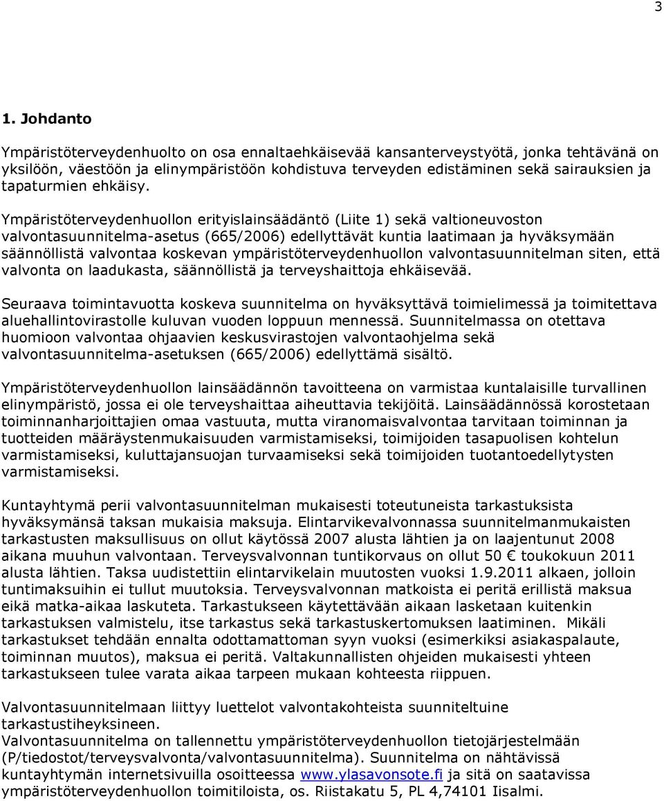 Ympäristöterveydenhuollon erityislainsäädäntö (Liite 1) sekä valtioneuvoston valvontasuunnitelma-asetus (665/2006) edellyttävät kuntia laatimaan ja hyväksymään säännöllistä valvontaa koskevan
