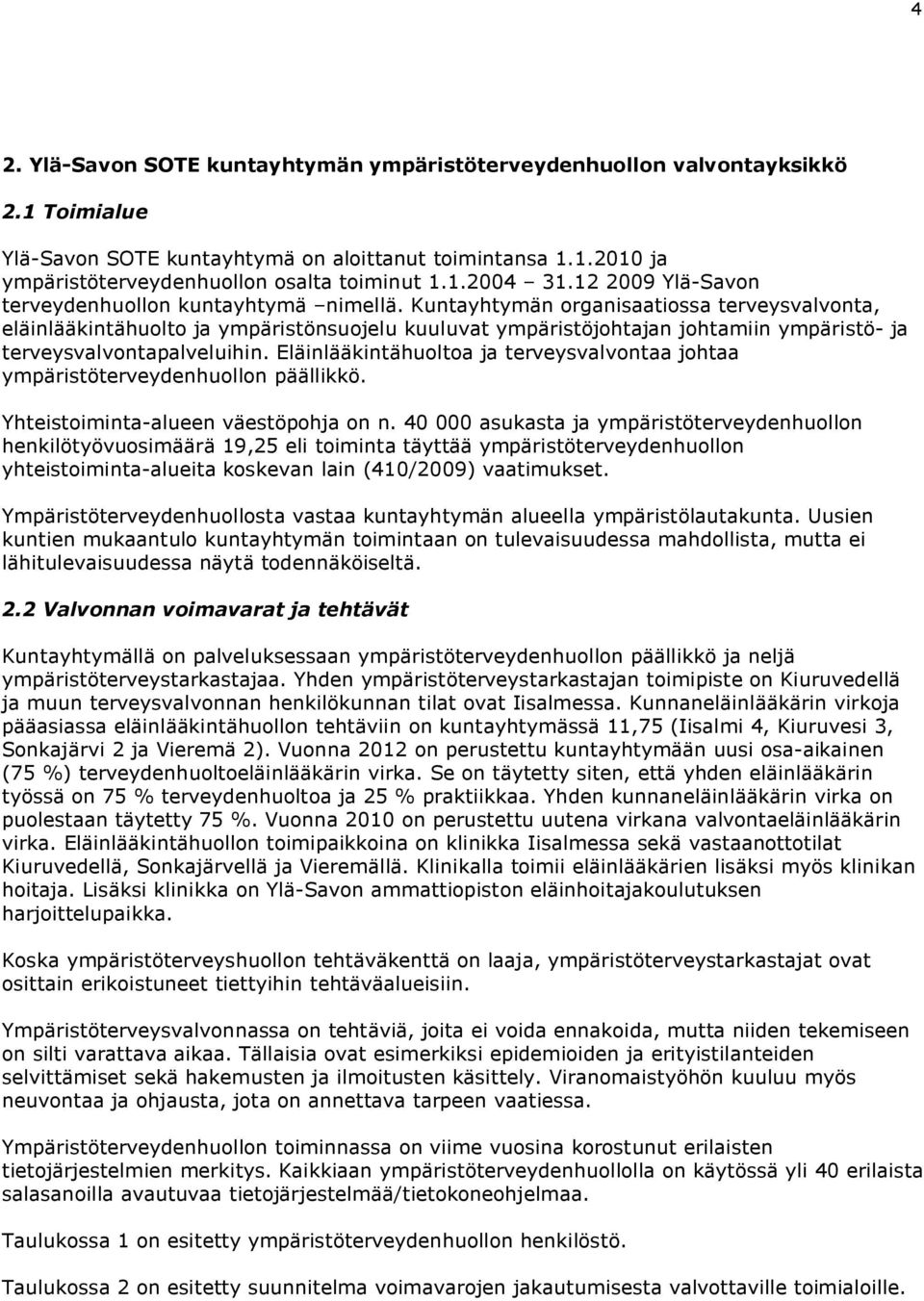 Kuntayhtymän organisaatiossa terveysvalvonta, eläinlääkintähuolto ja ympäristönsuojelu kuuluvat ympäristöjohtajan johtamiin ympäristö- ja terveysvalvontapalveluihin.
