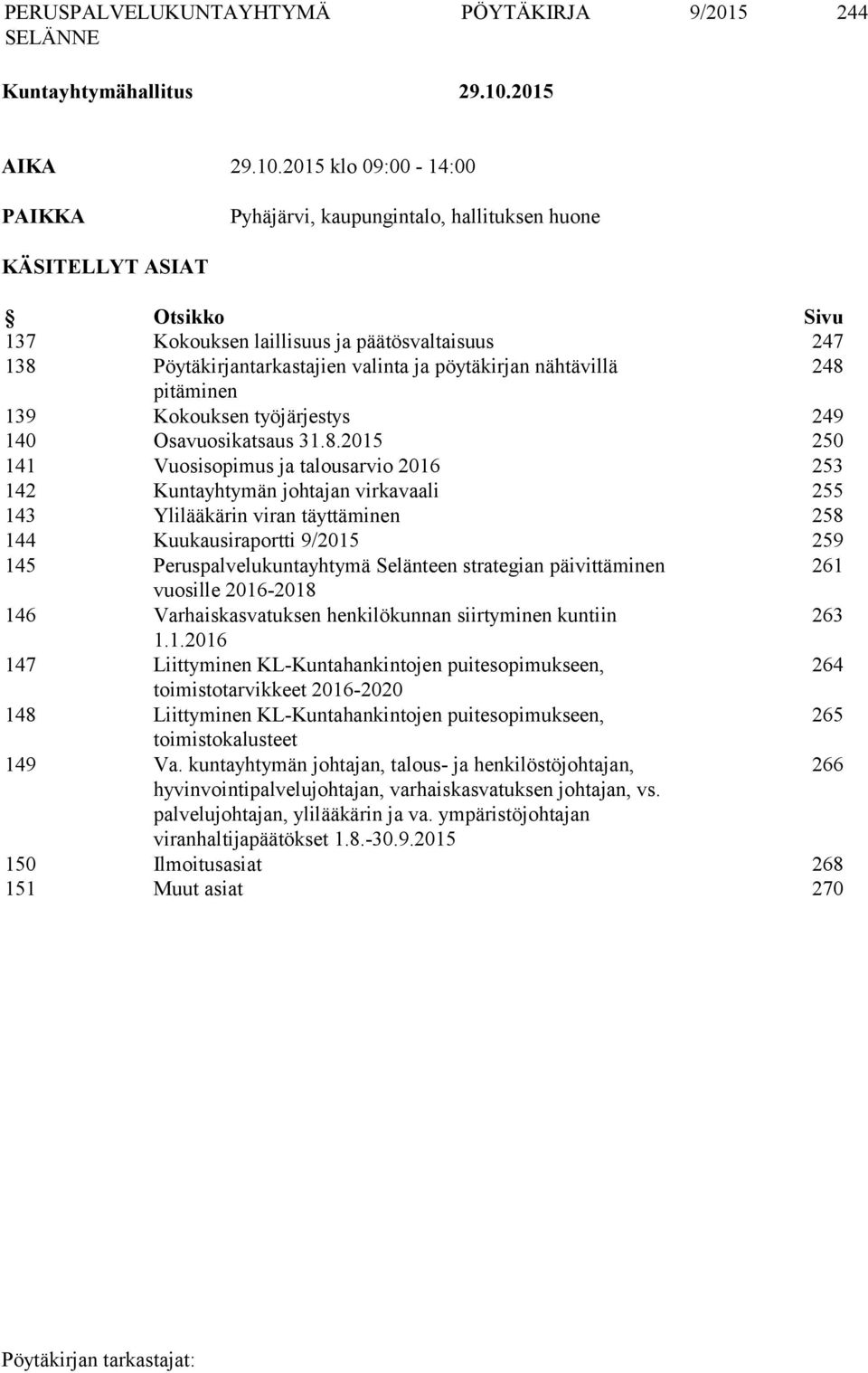 2015 klo 09:00-14:00 PAIKKA Pyhäjärvi, kaupungintalo, hallituksen huone KÄSITELLYT ASIAT Otsikko Sivu 137 Kokouksen laillisuus ja päätösvaltaisuus 247 138 Pöytäkirjantarkastajien valinta ja