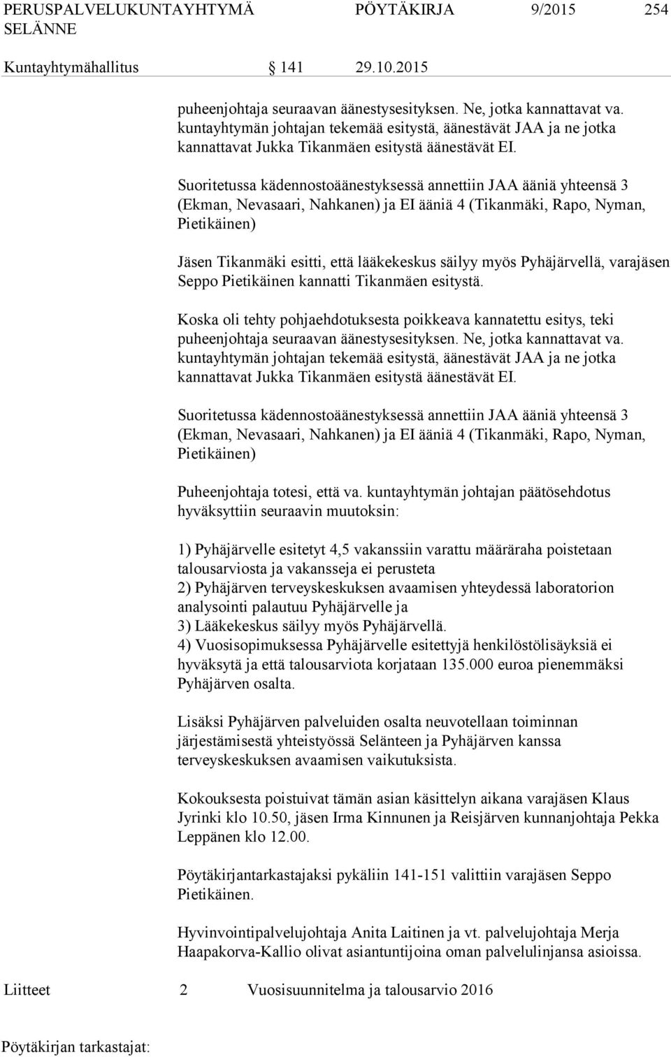 Suoritetussa kädennostoäänestyksessä annettiin JAA ääniä yhteensä 3 (Ekman, Nevasaari, Nahkanen) ja EI ääniä 4 (Tikanmäki, Rapo, Nyman, Pietikäinen) Jäsen Tikanmäki esitti, että lääkekeskus säilyy