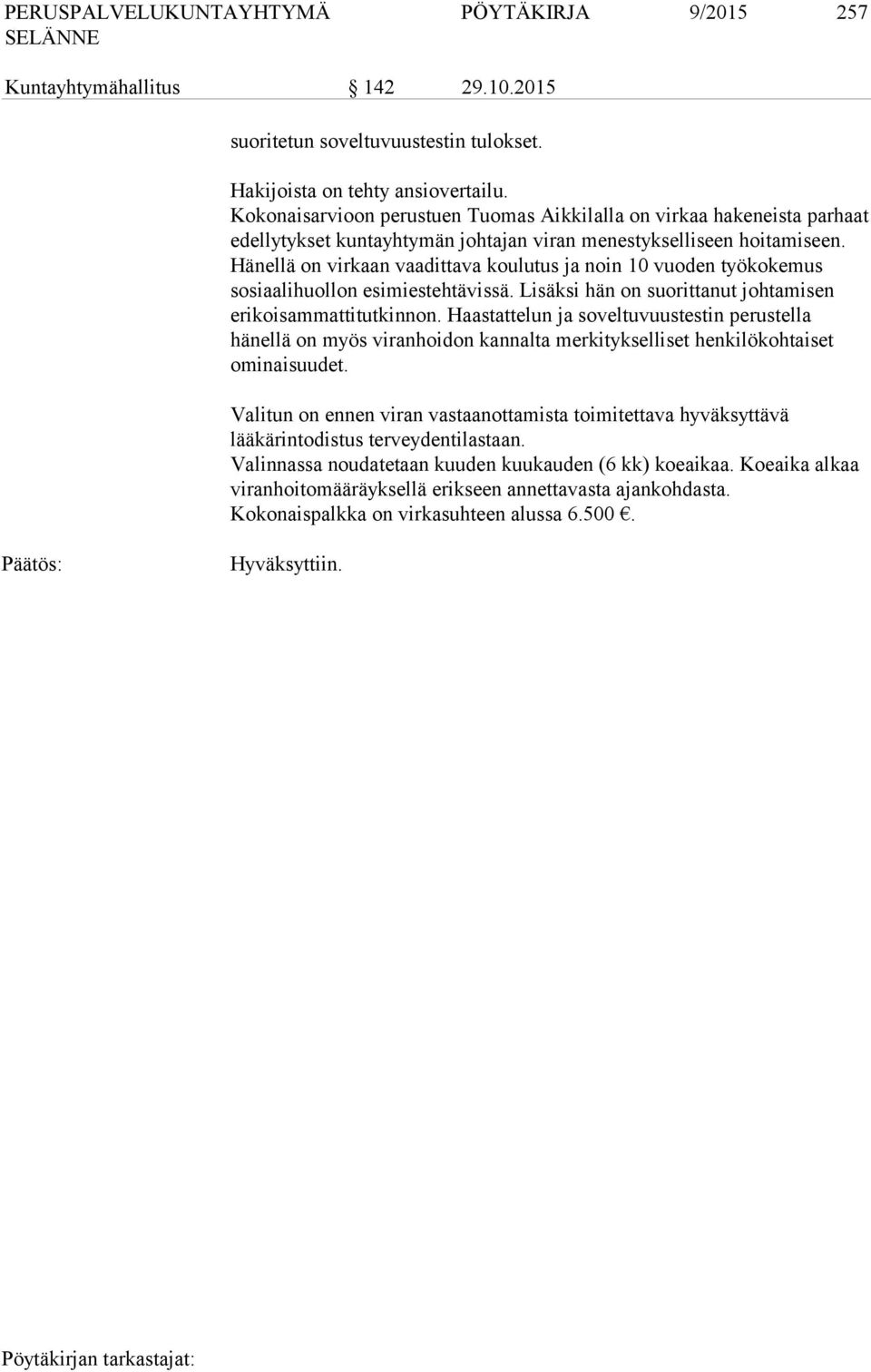 Hänellä on virkaan vaadittava koulutus ja noin 10 vuoden työkokemus sosiaalihuollon esimiestehtävissä. Lisäksi hän on suorittanut johtamisen erikoisammattitutkinnon.