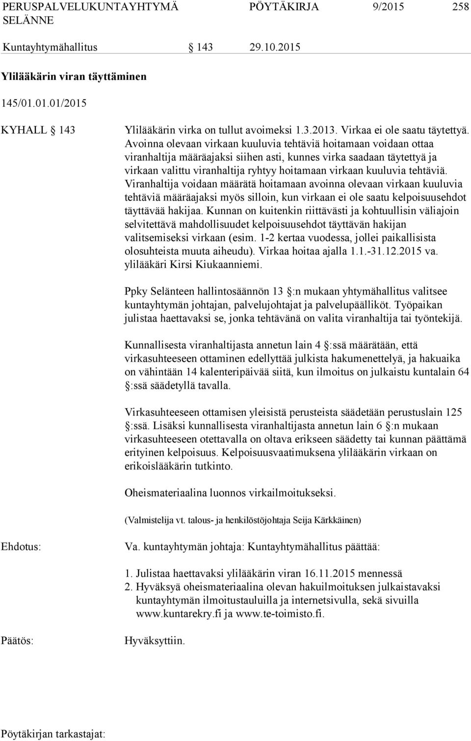 kuuluvia tehtäviä. Viranhaltija voidaan määrätä hoitamaan avoinna olevaan virkaan kuuluvia tehtäviä määräajaksi myös silloin, kun virkaan ei ole saatu kelpoisuusehdot täyttävää hakijaa.