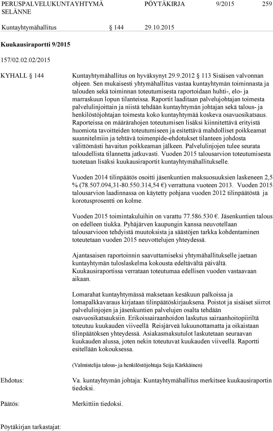 Raportit laaditaan palvelujohtajan toimesta palvelulinjoittain ja niistä tehdään kuntayhtymän johtajan sekä talous- ja henkilöstöjohtajan toimesta koko kuntayhtymää koskeva osavuosikatsaus.