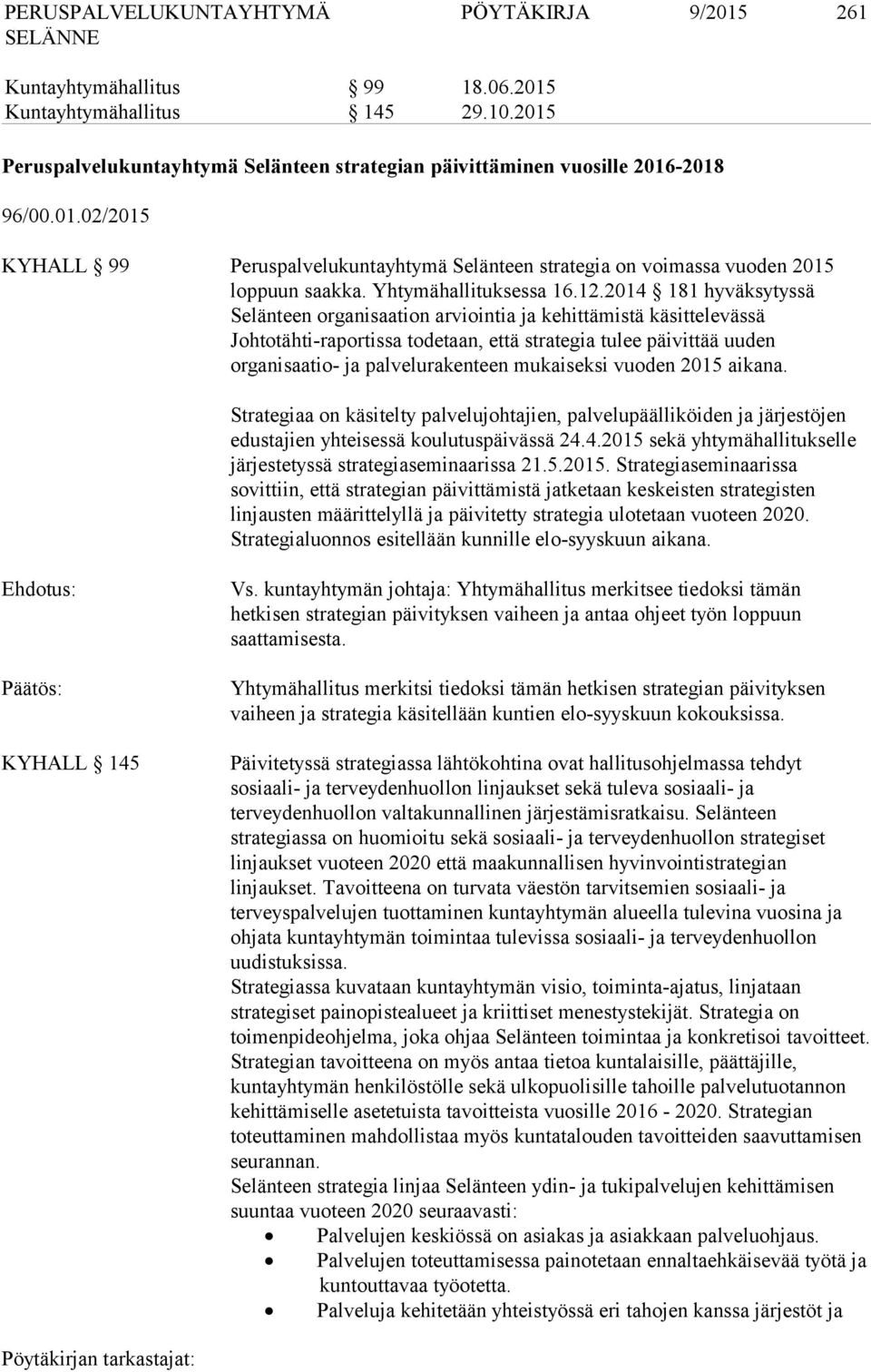 2014 181 hyväksytyssä Selänteen organisaation arviointia ja kehittämistä käsittelevässä Johtotähti-raportissa todetaan, että strategia tulee päivittää uuden organisaatio- ja palvelurakenteen