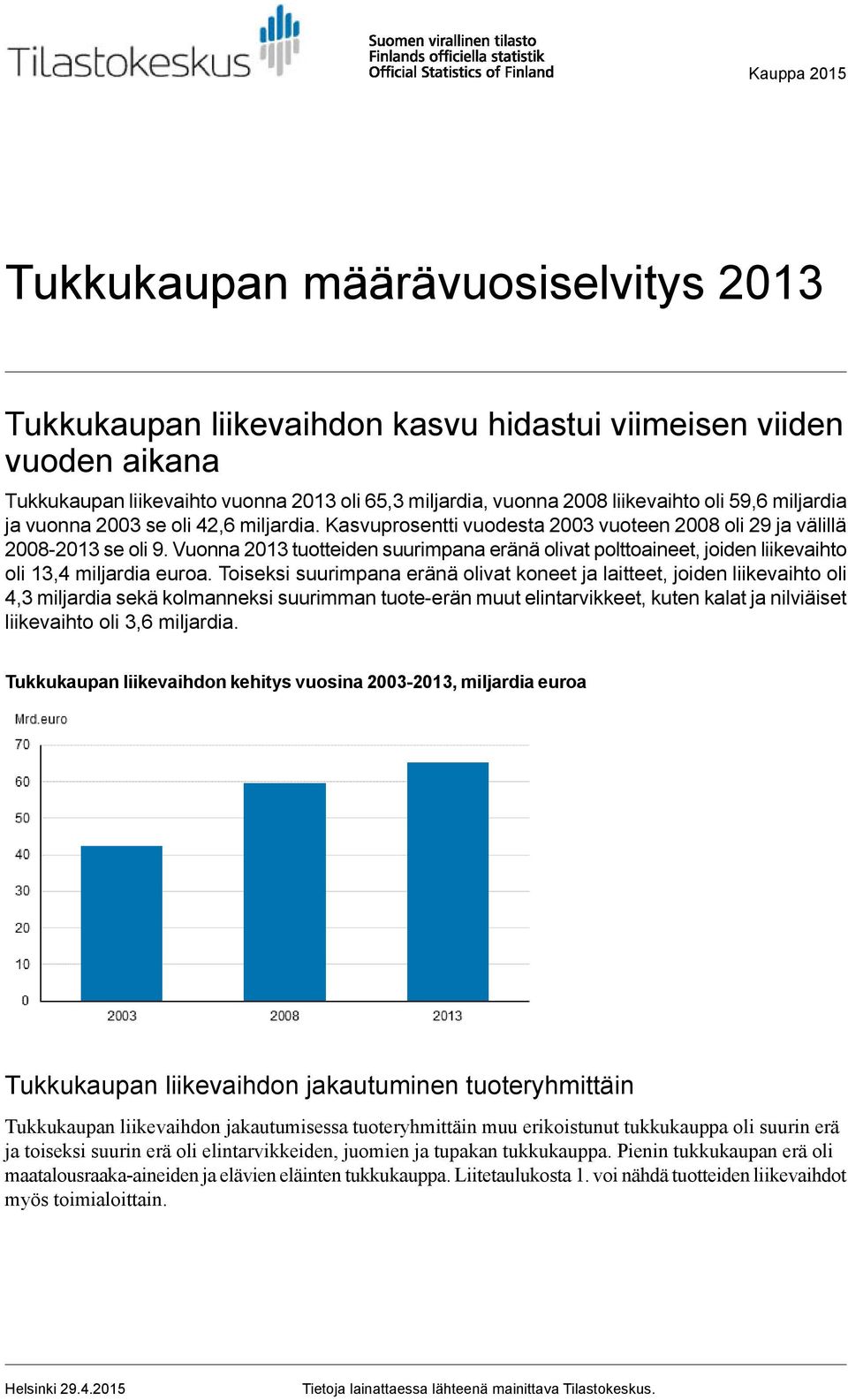 Vuonna 213 tuotteiden suurimpana eränä olivat polttoaineet, joiden liikevaihto oli 13,4 miljardia euroa.