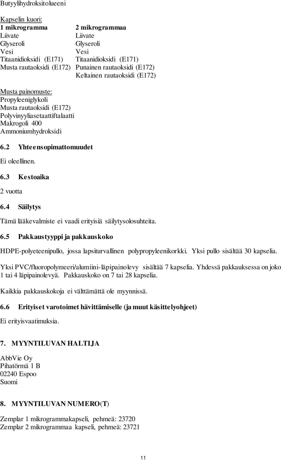 2 Yhteensopimattomuudet Ei oleellinen. 6.3 Kestoaika 2 vuotta 6.4 Säilytys Tämä lääkevalmiste ei vaadi erityisiä säilytysolosuhteita. 6.5 Pakkaustyyppi ja pakkauskoko HDPE-polyeteenipullo, jossa lapsiturvallinen polypropyleenikorkki.