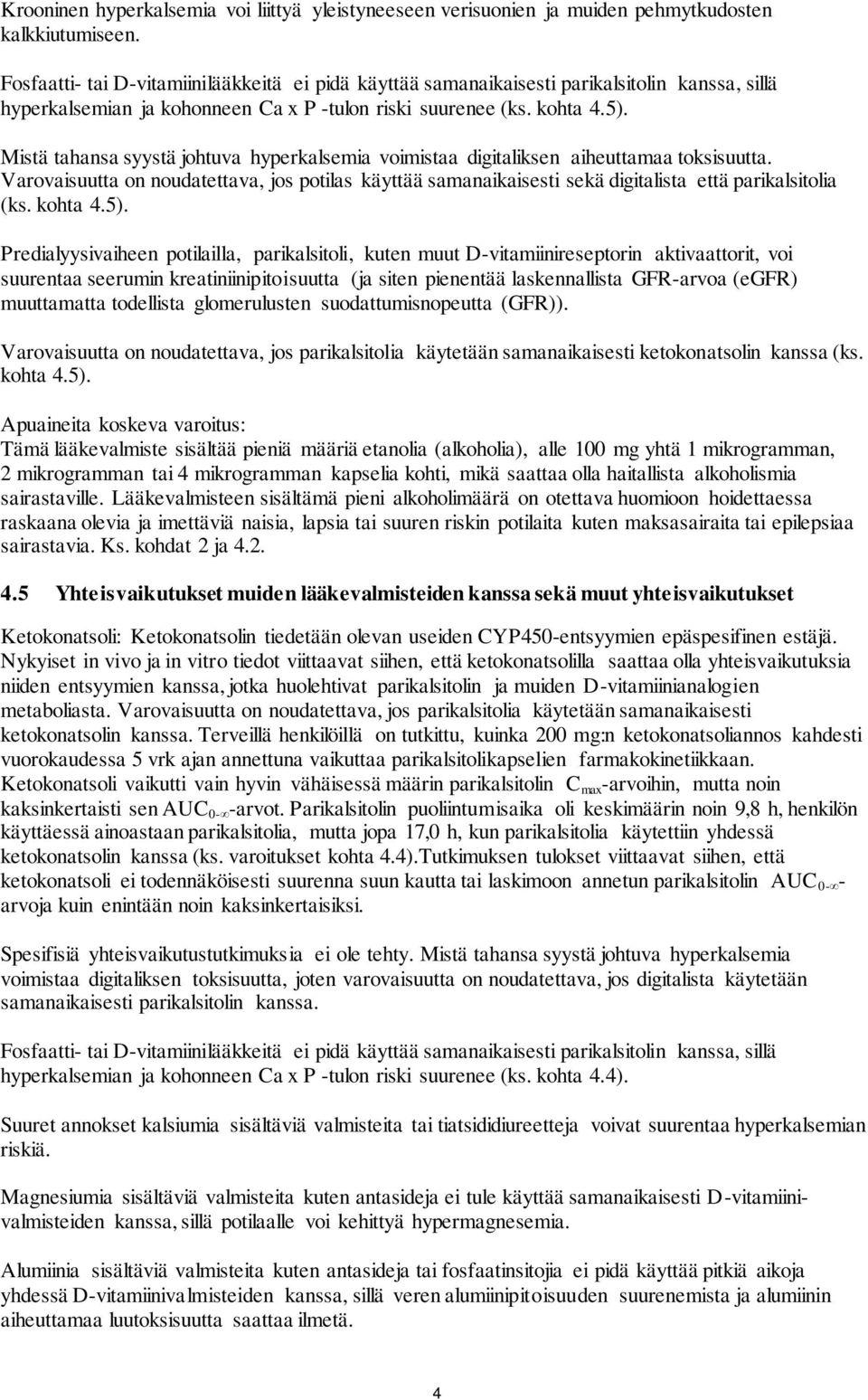 Mistä tahansa syystä johtuva hyperkalsemia voimistaa digitaliksen aiheuttamaa toksisuutta. Varovaisuutta on noudatettava, jos potilas käyttää samanaikaisesti sekä digitalista että parikalsitolia (ks.