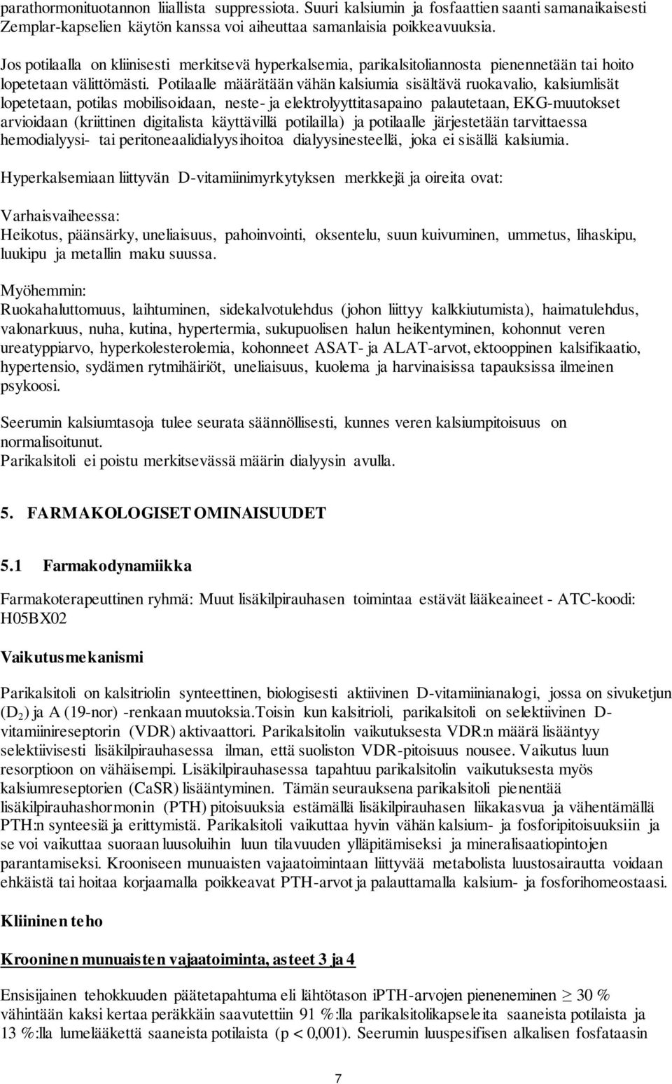 Potilaalle määrätään vähän kalsiumia sisältävä ruokavalio, kalsiumlisät lopetetaan, potilas mobilisoidaan, neste- ja elektrolyyttitasapaino palautetaan, EKG-muutokset arvioidaan (kriittinen