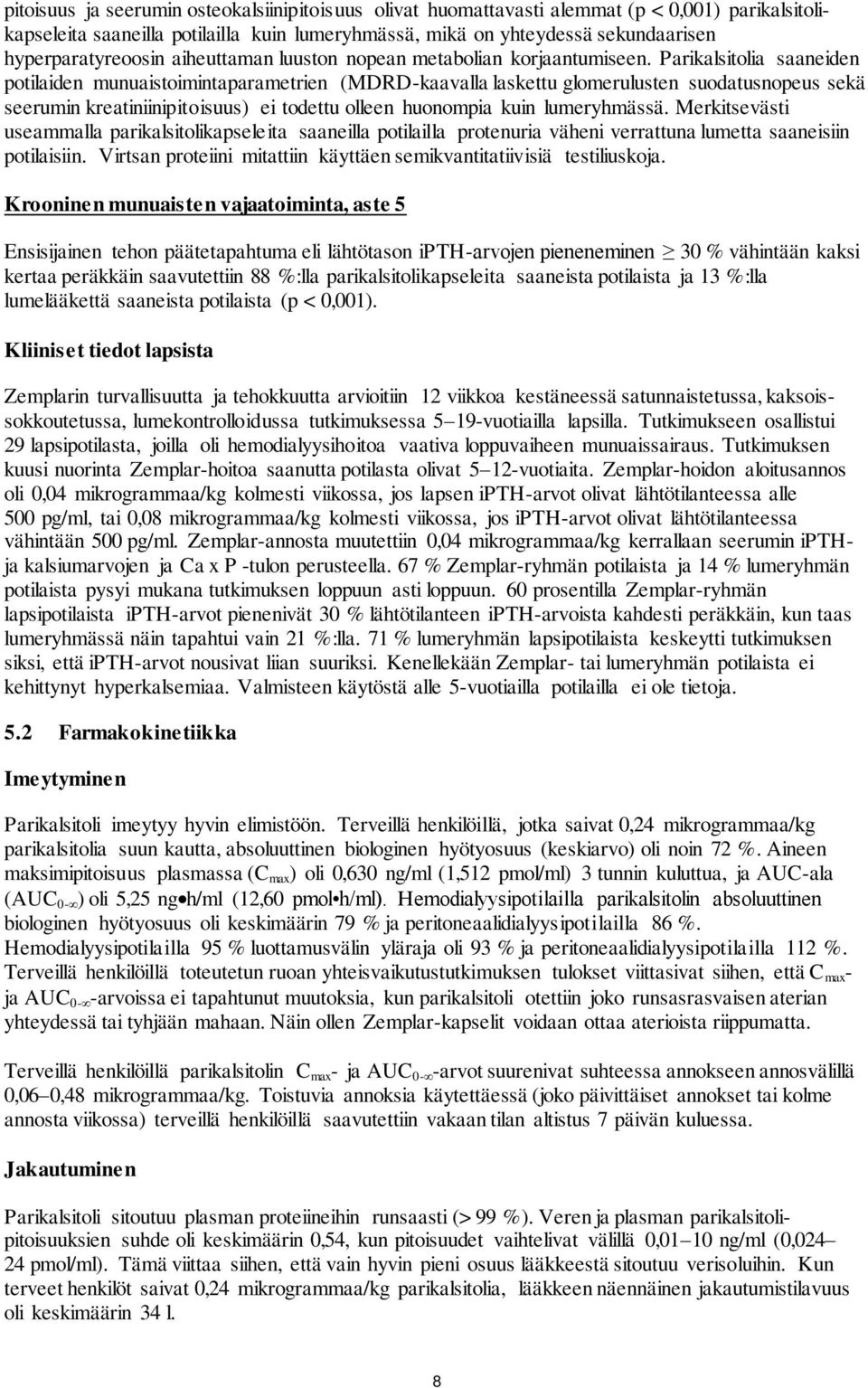 Parikalsitolia saaneiden potilaiden munuaistoimintaparametrien (MDRD-kaavalla laskettu glomerulusten suodatusnopeus sekä seerumin kreatiniinipitoisuus) ei todettu olleen huonompia kuin lumeryhmässä.