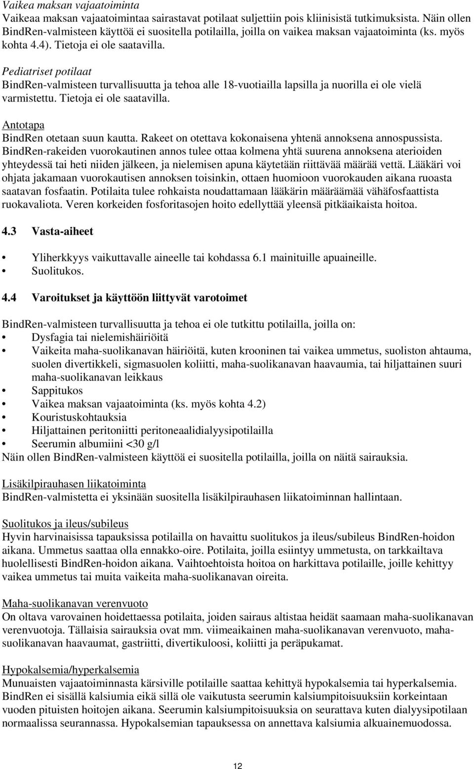 Pediatriset potilaat BindRen-valmisteen turvallisuutta ja tehoa alle 18-vuotiailla lapsilla ja nuorilla ei ole vielä varmistettu. Tietoja ei ole saatavilla. Antotapa BindRen otetaan suun kautta.