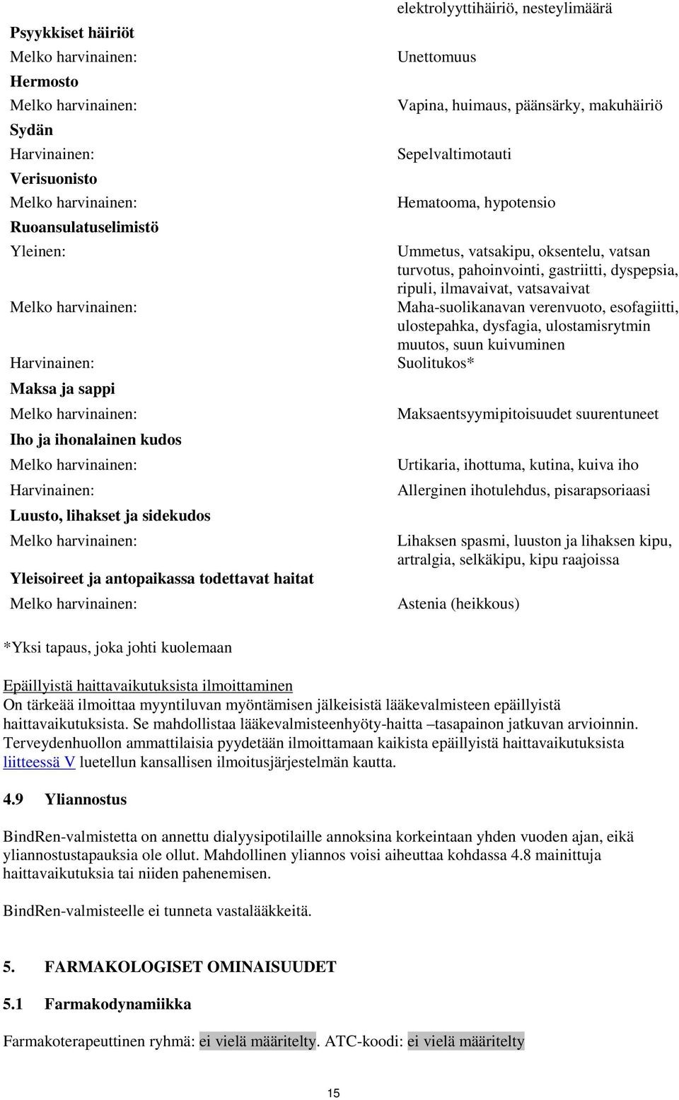 turvotus, pahoinvointi, gastriitti, dyspepsia, ripuli, ilmavaivat, vatsavaivat Maha-suolikanavan verenvuoto, esofagiitti, ulostepahka, dysfagia, ulostamisrytmin muutos, suun kuivuminen Suolitukos*