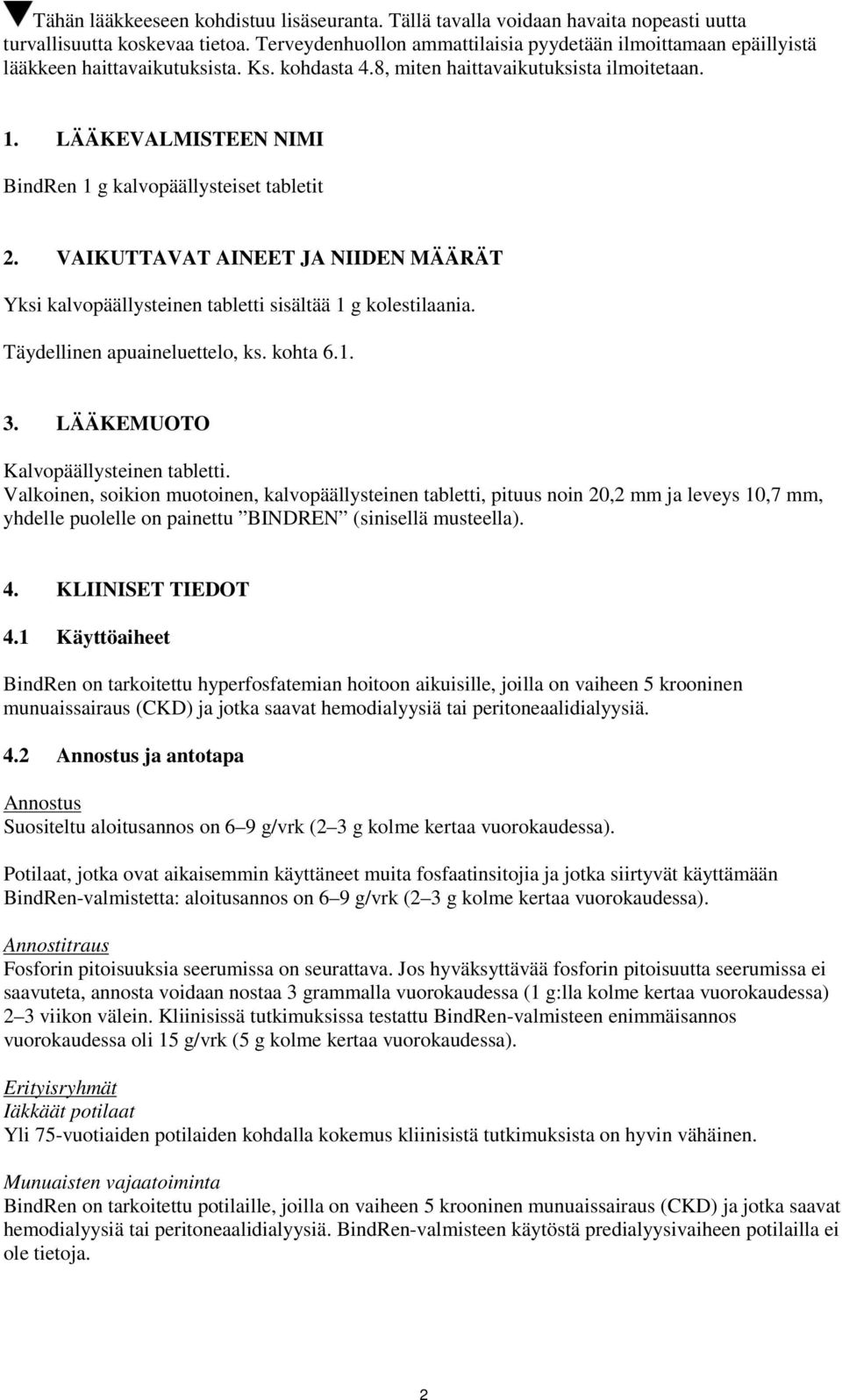 LÄÄKEVALMISTEEN NIMI BindRen 1 g kalvopäällysteiset tabletit 2. VAIKUTTAVAT AINEET JA NIIDEN MÄÄRÄT Yksi kalvopäällysteinen tabletti sisältää 1 g kolestilaania. Täydellinen apuaineluettelo, ks.