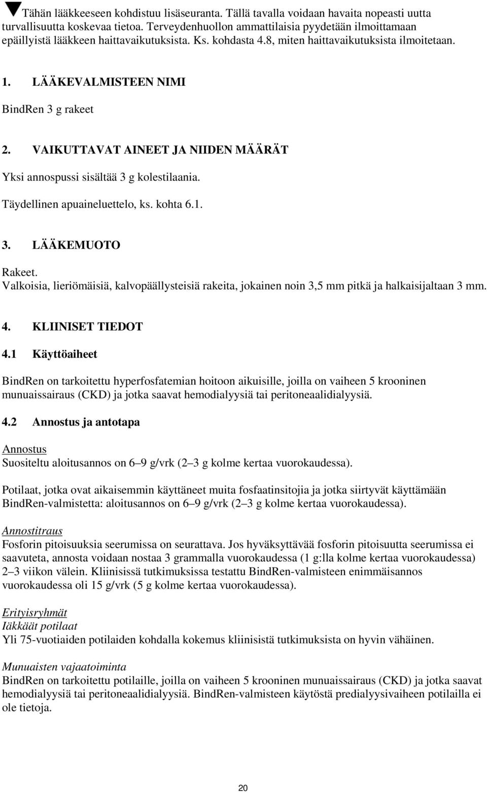 VAIKUTTAVAT AINEET JA NIIDEN MÄÄRÄT Yksi annospussi sisältää 3 g kolestilaania. Täydellinen apuaineluettelo, ks. kohta 6.1. 3. LÄÄKEMUOTO Rakeet.