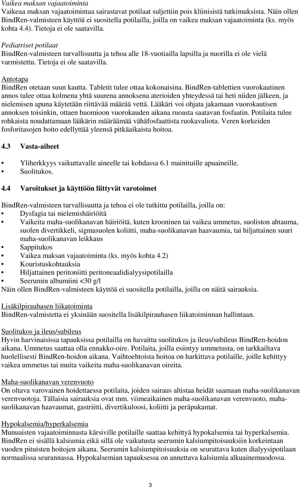 Pediatriset potilaat BindRen-valmisteen turvallisuutta ja tehoa alle 18-vuotiailla lapsilla ja nuorilla ei ole vielä varmistettu. Tietoja ei ole saatavilla. Antotapa BindRen otetaan suun kautta.