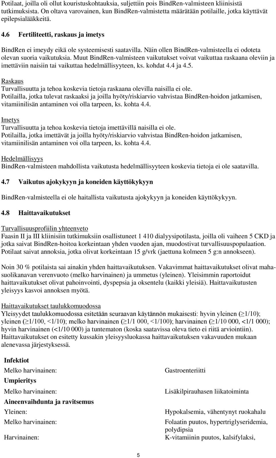 Näin ollen BindRen-valmisteella ei odoteta olevan suoria vaikutuksia. Muut BindRen-valmisteen vaikutukset voivat vaikuttaa raskaana oleviin ja imettäviin naisiin tai vaikuttaa hedelmällisyyteen, ks.