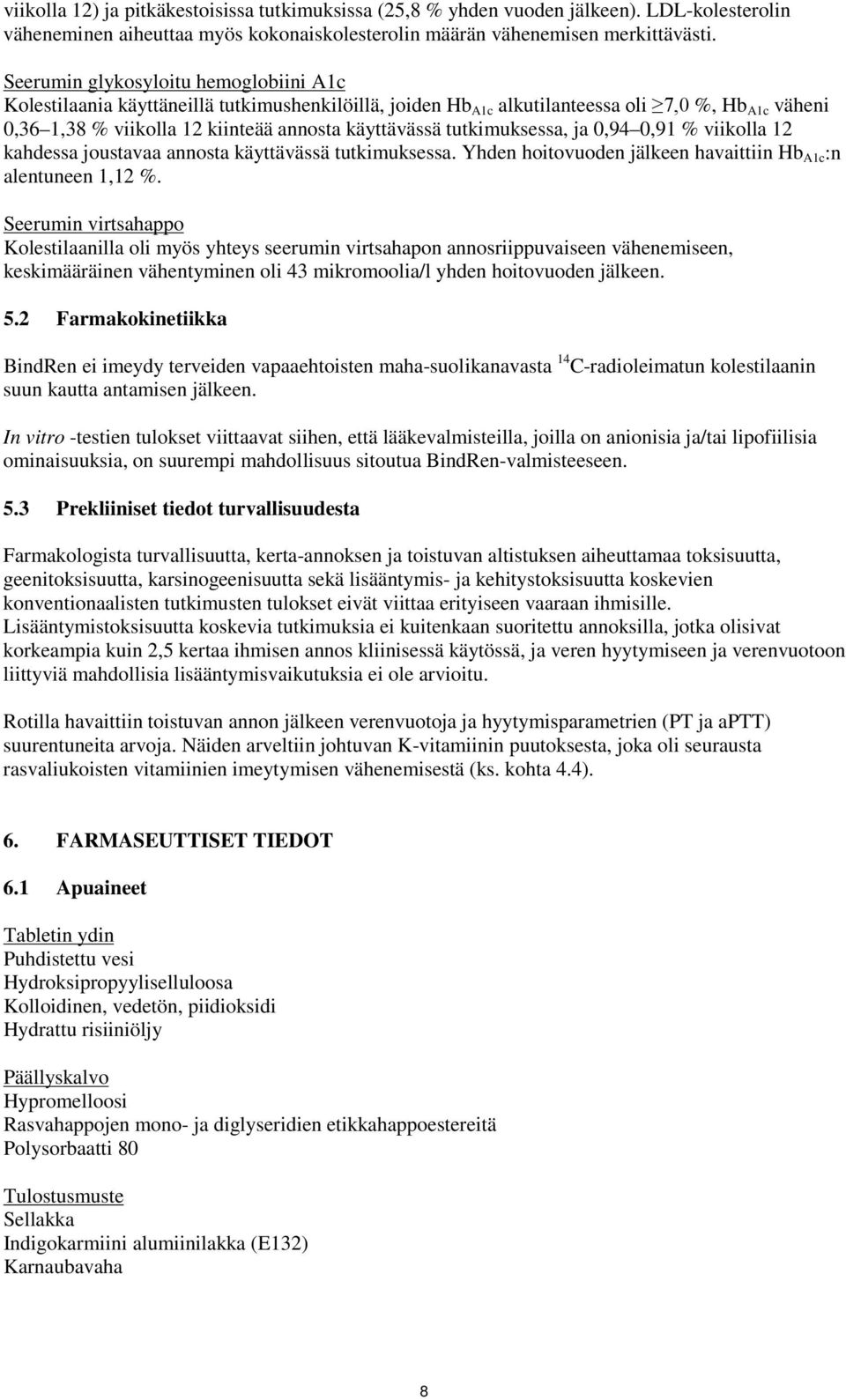 tutkimuksessa, ja 0,94 0,91 % viikolla 12 kahdessa joustavaa annosta käyttävässä tutkimuksessa. Yhden hoitovuoden jälkeen havaittiin Hb A1c :n alentuneen 1,12 %.