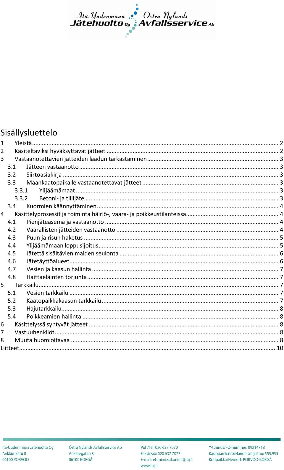 .. 4 4.2 Vaarallisten jätteiden vastaanotto... 4 4.3 Puun ja risun haketus... 5 4.4 Ylijäämämaan loppusijoitus... 5 4.5 Jätettä sisältävien maiden seulonta... 6 4.6 Jätetäyttöalueet... 6 4.7 Vesien ja kaasun hallinta.