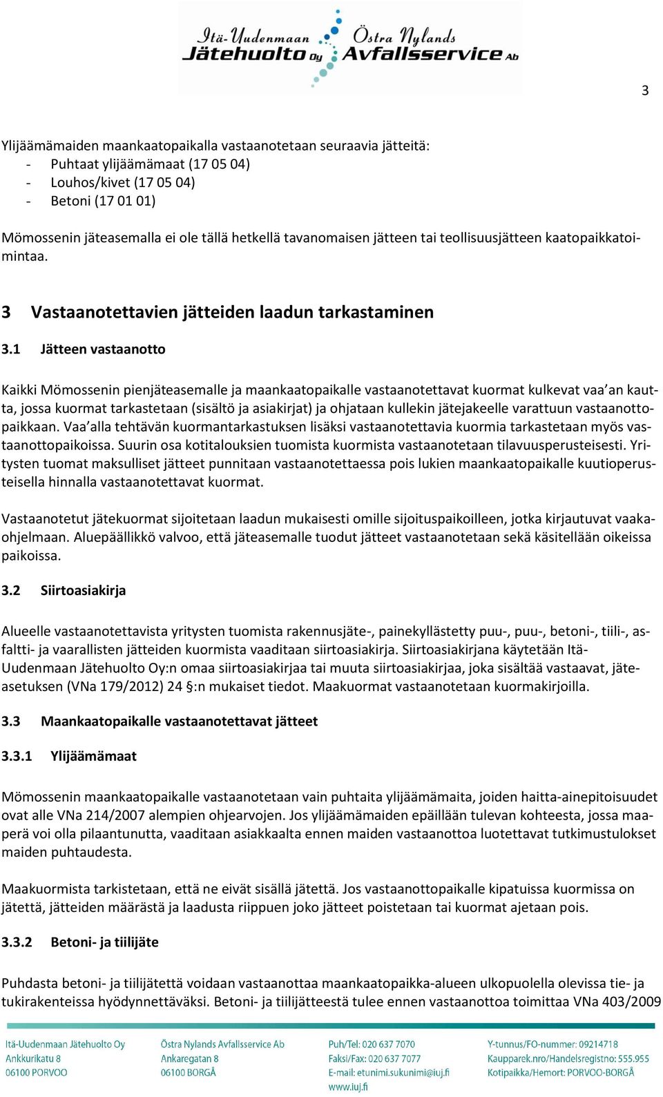 1 Jätteen vastaanotto Kaikki Mömossenin pienjäteasemalle ja maankaatopaikalle vastaanotettavat kuormat kulkevat vaa an kautta, jossa kuormat tarkastetaan (sisältö ja asiakirjat) ja ohjataan kullekin