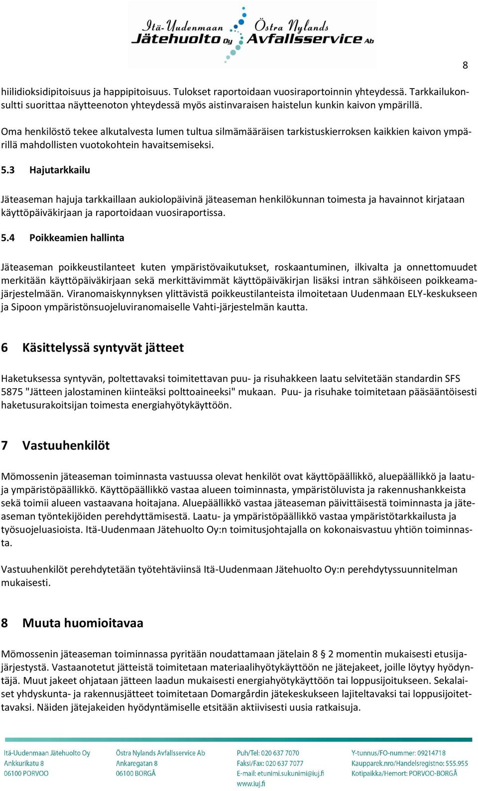 Oma henkilöstö tekee alkutalvesta lumen tultua silmämääräisen tarkistuskierroksen kaikkien kaivon ympärillä mahdollisten vuotokohtein havaitsemiseksi. 5.