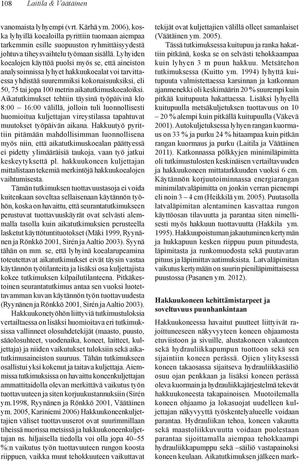 Lyhyiden koealojen käyttöä puolsi myös se, että aineiston analysoinnissa lyhyet hakkuukoealat voi tarvittaessa yhdistää suuremmiksi kokonaisuuksiksi, eli 5, 75 tai jopa 1 metrin