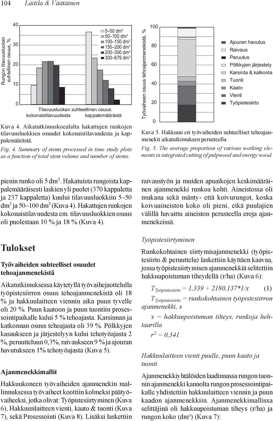 Työvaiheen osuus tehoajanmenekistä, % 1 8 6 4 2 Ajouran havutus Raivaus Peruutus Pölkkyjen järjestely Karsinta & katkonta Tuonti Kaato Vienti Työpistesiirto Kuva 5.