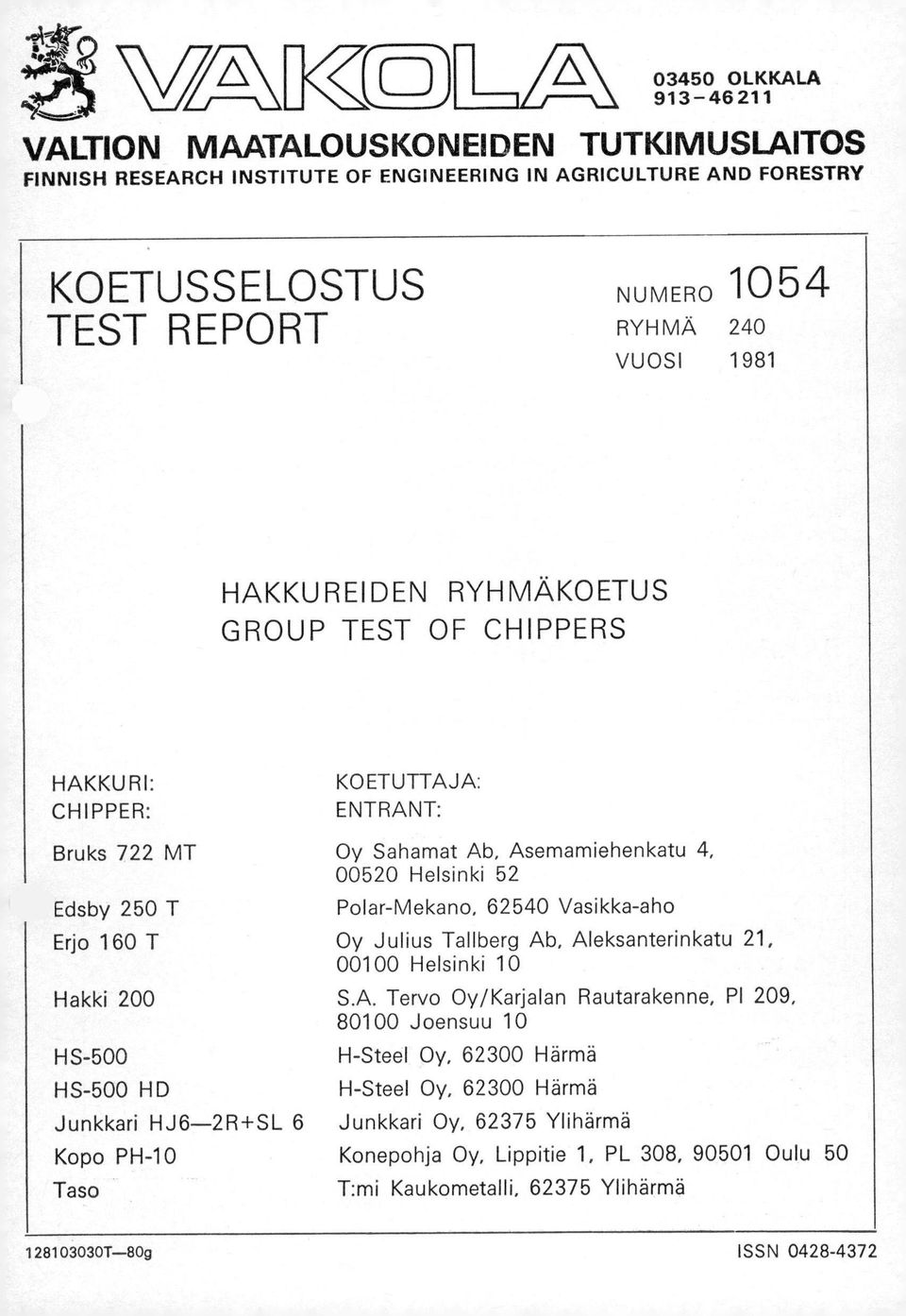 1981 HAKKUREIDEN RYHMÄKOETUS GROUP TEST OF CHIPPERS HAKKURI: CHIPPER: KOETUTTAJA: ENTRANT: Bruks 722 MT Oy Sahamat Ab, Asemamiehenkatu 4, 00520 Helsinki 52 Edsby 250 T Polar-Mekano, 62540