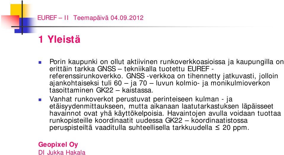 Vanhat runkoverkot perustuvat perinteiseen kulman - ja etäisyydenmittaukseen, mutta aikanaan laatutarkastuksen läpäisseet havainnot ovat yhä käyttökelpoisia.