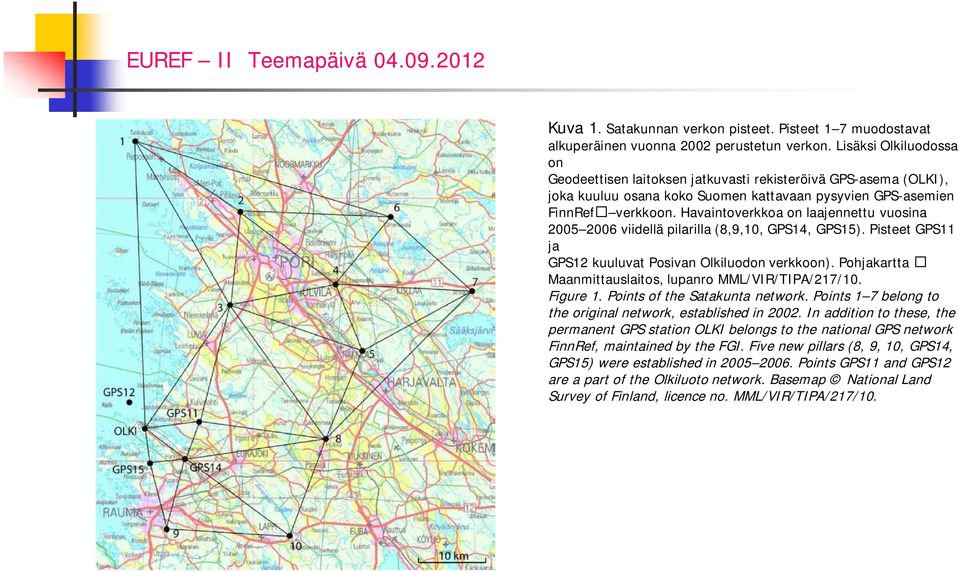 Havaintoverkkoa on laajennettu vuosina 2005 2006 viidellä pilarilla (8,9,10, GPS14, GPS15). Pisteet GPS11 ja GPS12 kuuluvat Posivan Olkiluodon verkkoon).